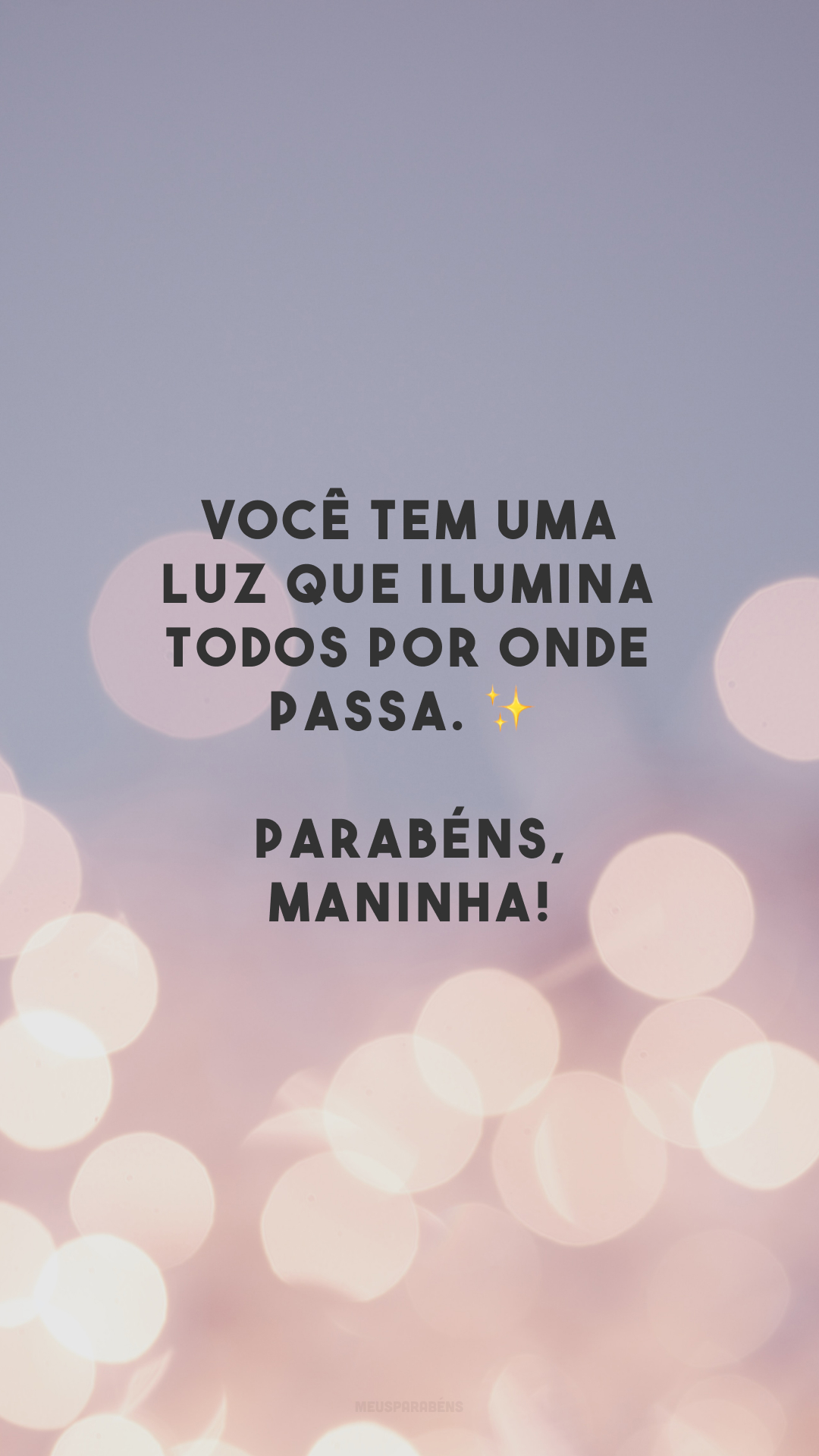 Você tem uma luz que ilumina todos por onde passa. ✨ Parabéns, maninha!