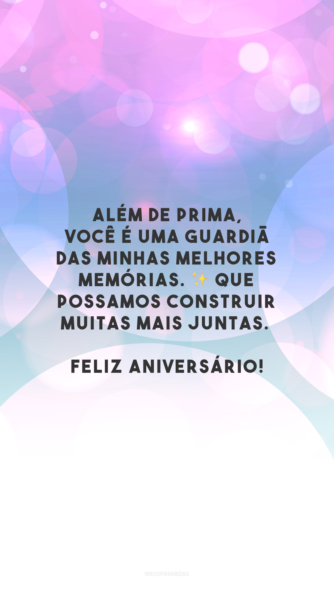 Além de prima, você é uma guardiã das minhas melhores memórias. ✨ Que possamos construir muitas mais juntas. Feliz aniversário!