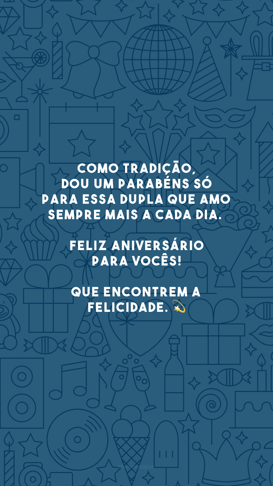 Como tradição, dou um parabéns só para essa dupla que amo sempre mais a cada dia. Feliz aniversário para vocês! Que encontrem a felicidade. 💫