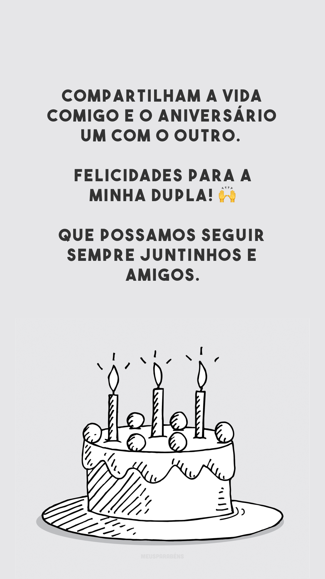 Compartilham a vida comigo e o aniversário um com o outro. Felicidades para a minha dupla! 🙌 Que possamos seguir sempre juntinhos e amigos.