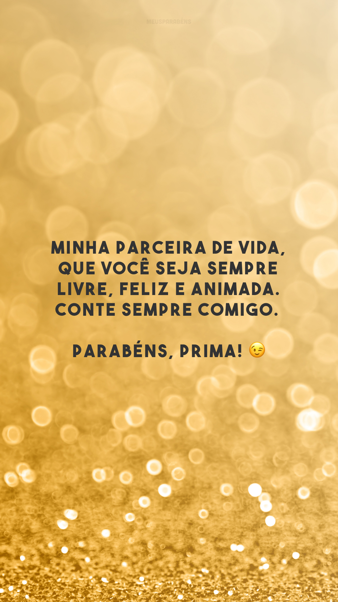 Minha parceira de vida, que você seja sempre livre, feliz e animada. Conte sempre comigo. Parabéns, prima! 😉