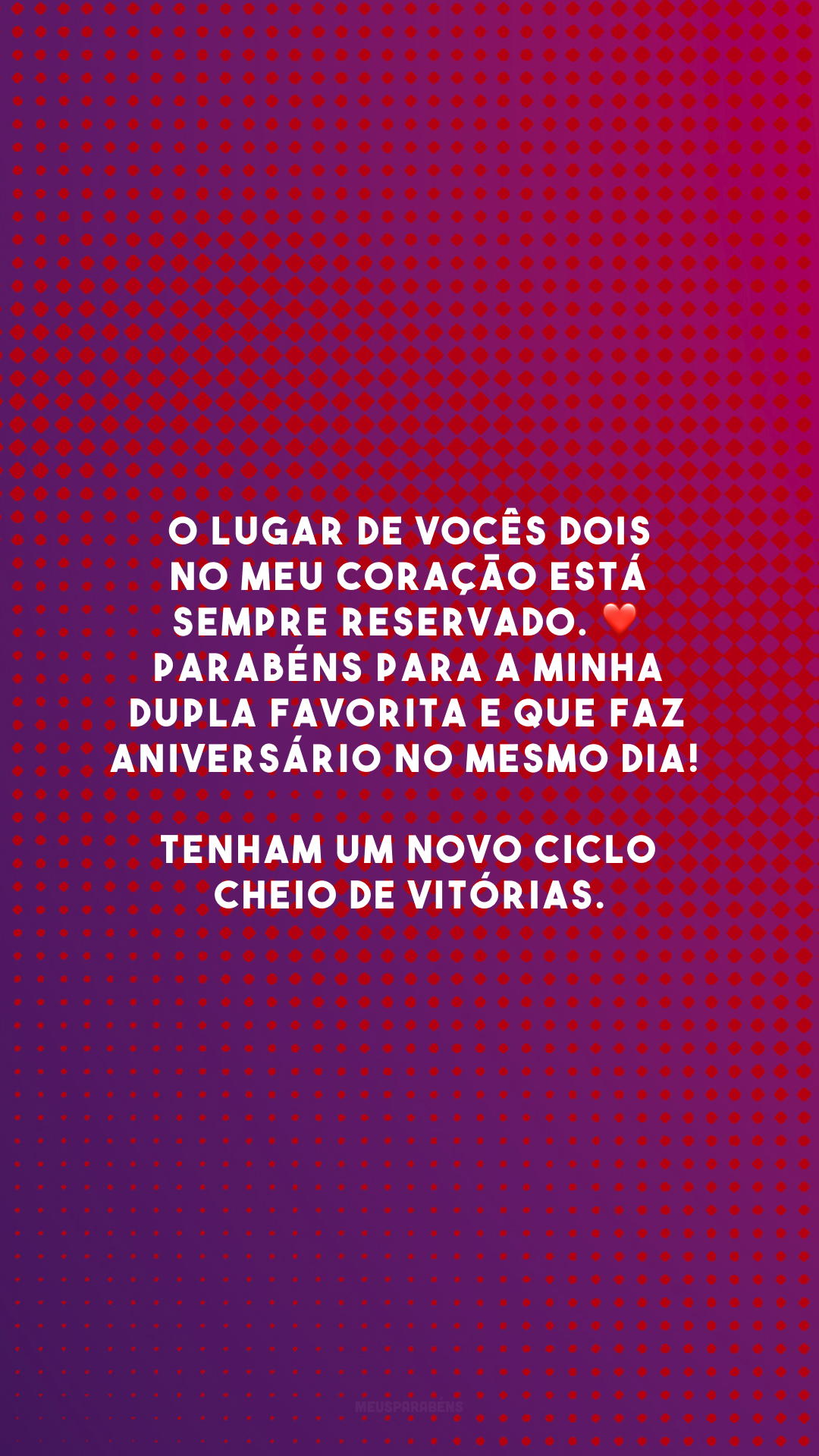 O lugar de vocês dois no meu coração está sempre reservado. ❤️ Parabéns para a minha dupla favorita e que faz aniversário no mesmo dia! Tenham um novo ciclo cheio de vitórias.