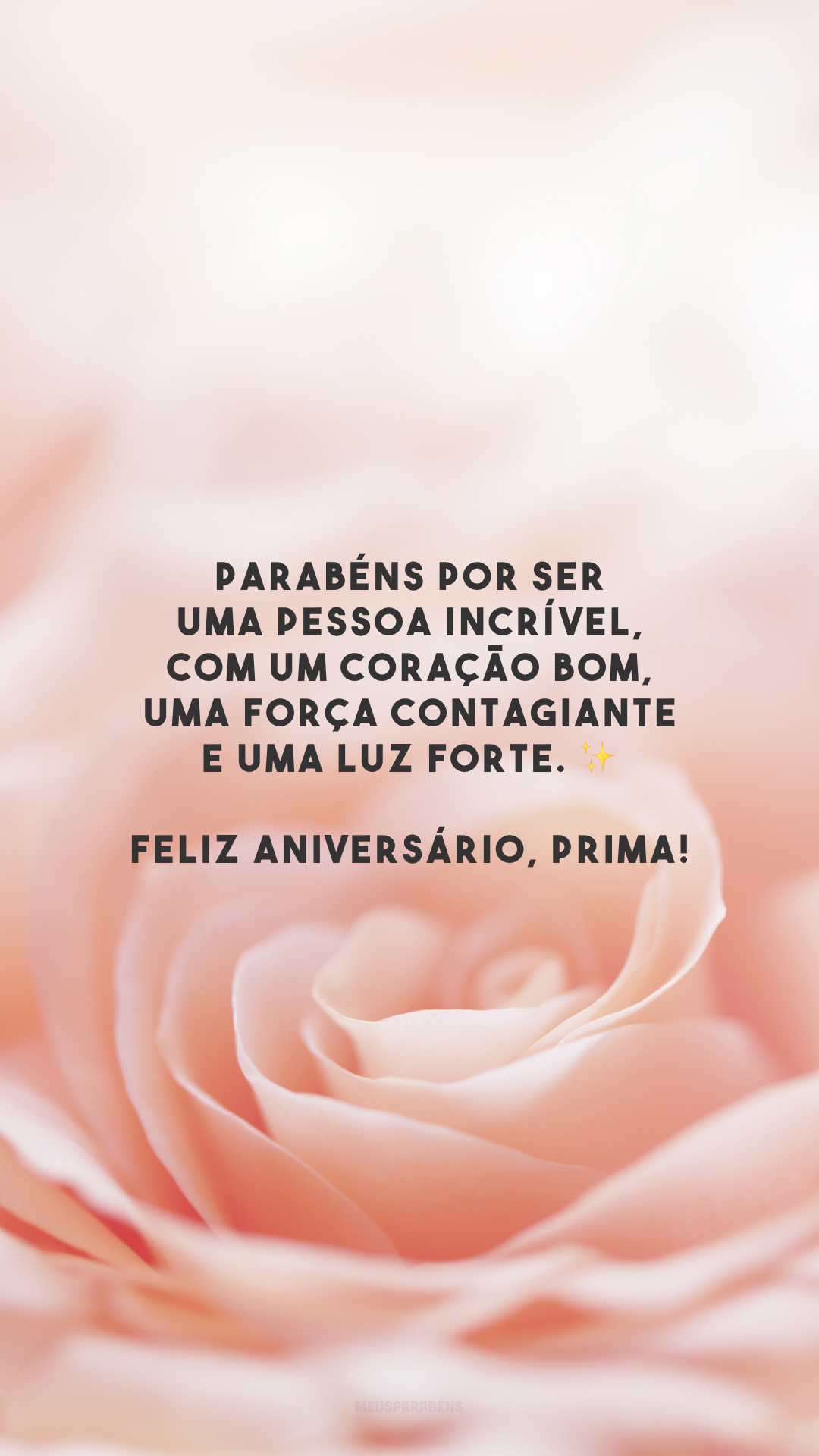 Parabéns por ser uma pessoa incrível, com um coração bom, uma força contagiante e uma luz forte. ✨ Feliz aniversário, prima!