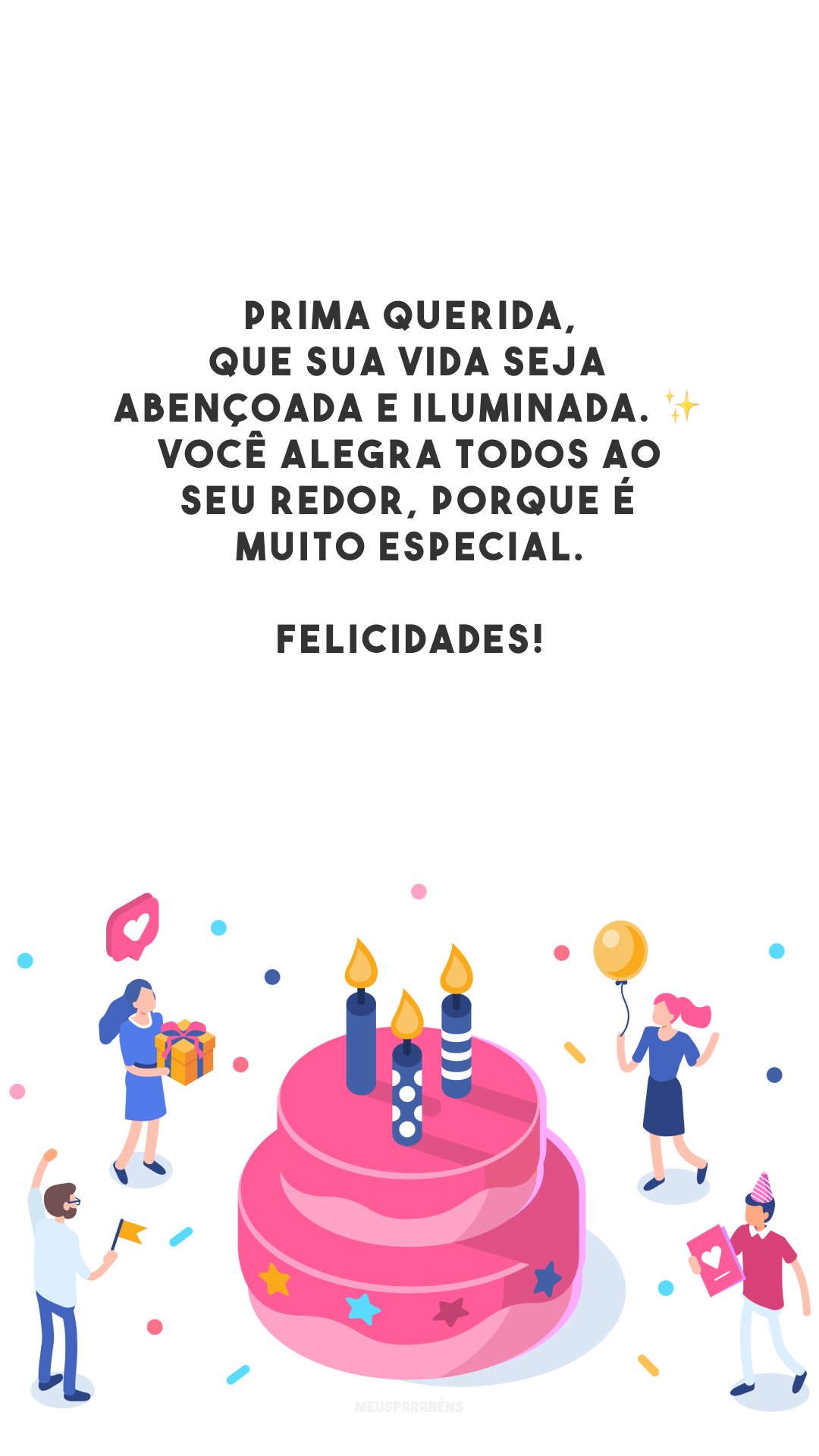 Prima querida, que sua vida seja abençoada e iluminada. ✨ Você alegra todos ao seu redor, porque é muito especial. Felicidades!