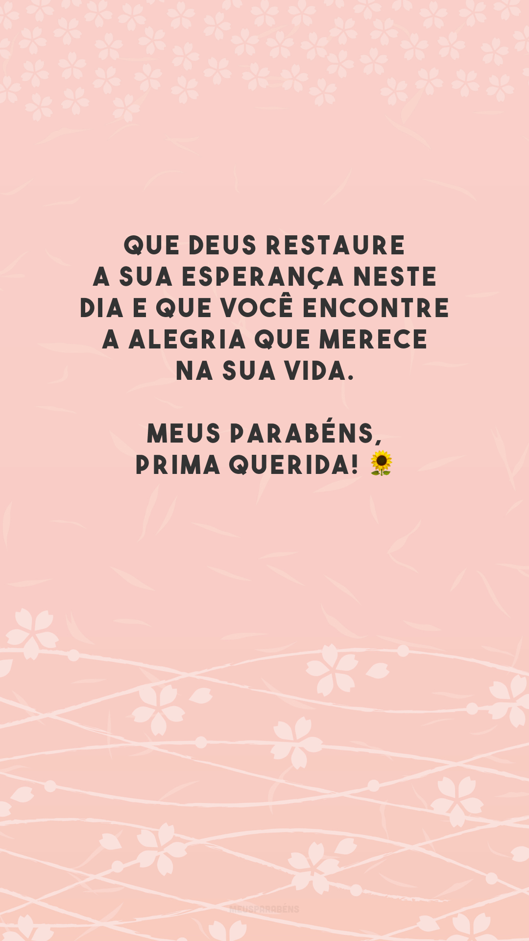 Que Deus restaure a sua esperança neste dia e que você encontre a alegria que merece na sua vida. Meus parabéns, prima querida! 🌻