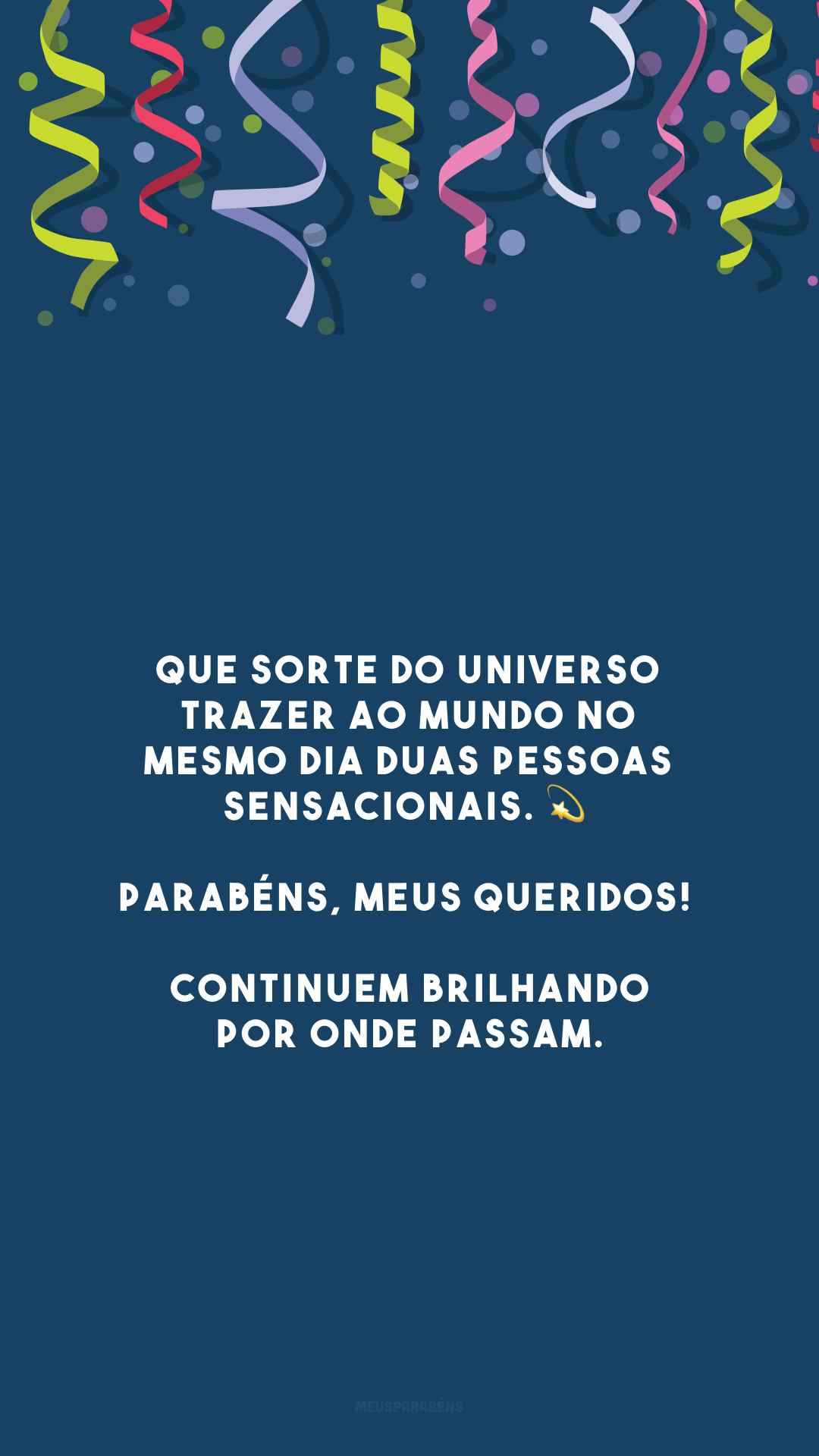 Que sorte do universo trazer ao mundo no mesmo dia duas pessoas sensacionais. 💫 Parabéns, meus queridos! Continuem brilhando por onde passam.