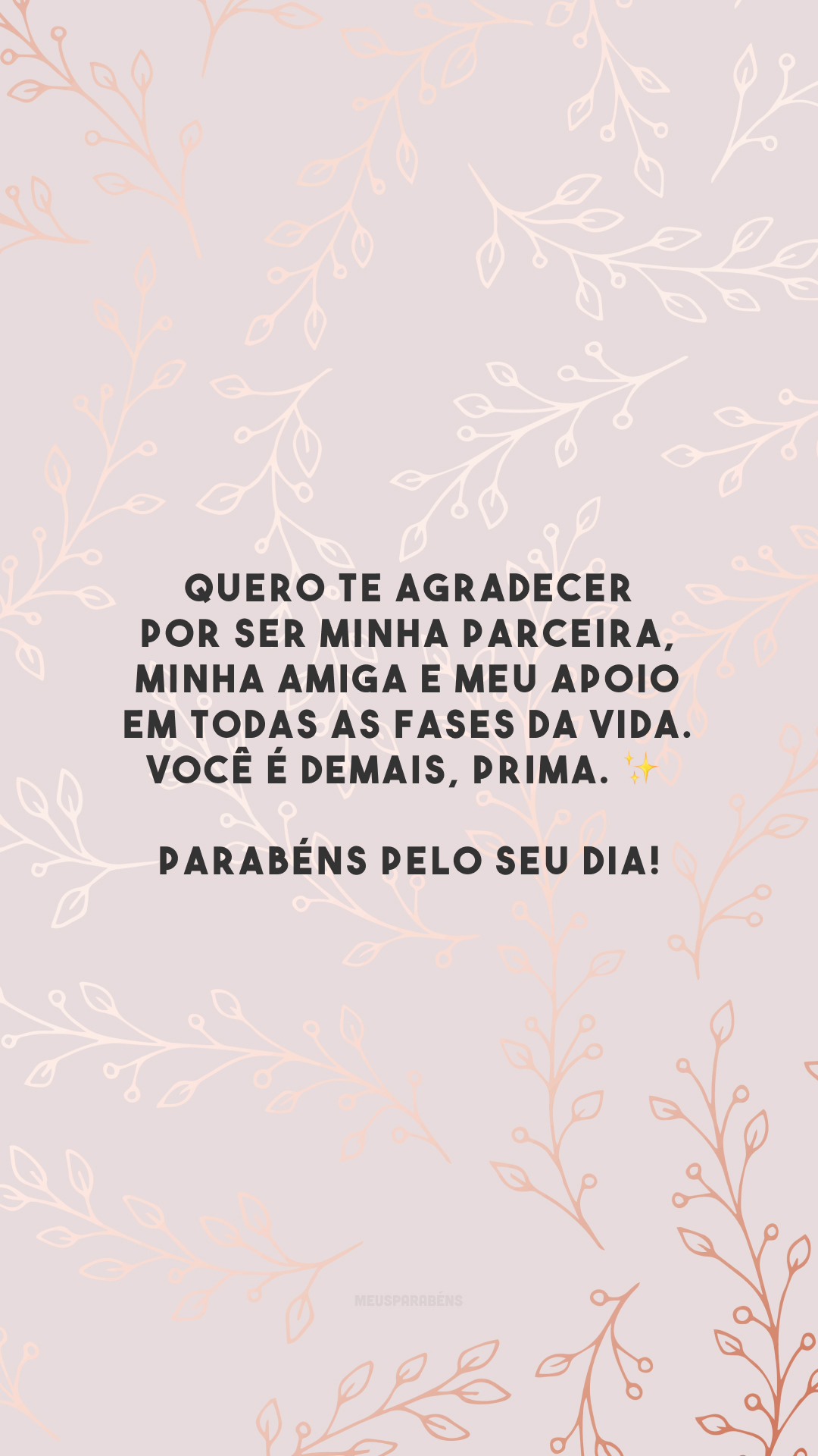 Quero te agradecer por ser minha parceira, minha amiga e meu apoio em todas as fases da vida. Você é demais, prima. ✨ Parabéns pelo seu dia!