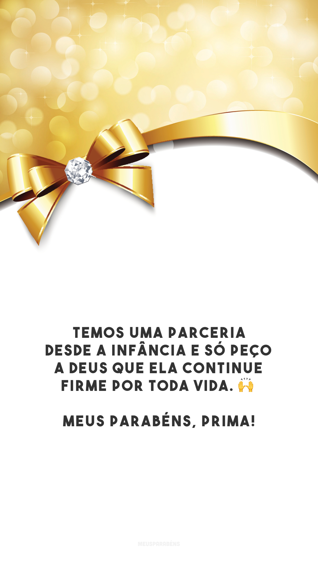 Temos uma parceria desde a infância e só peço a Deus que ela continue firme por toda vida. 🙌 Meus parabéns, prima!