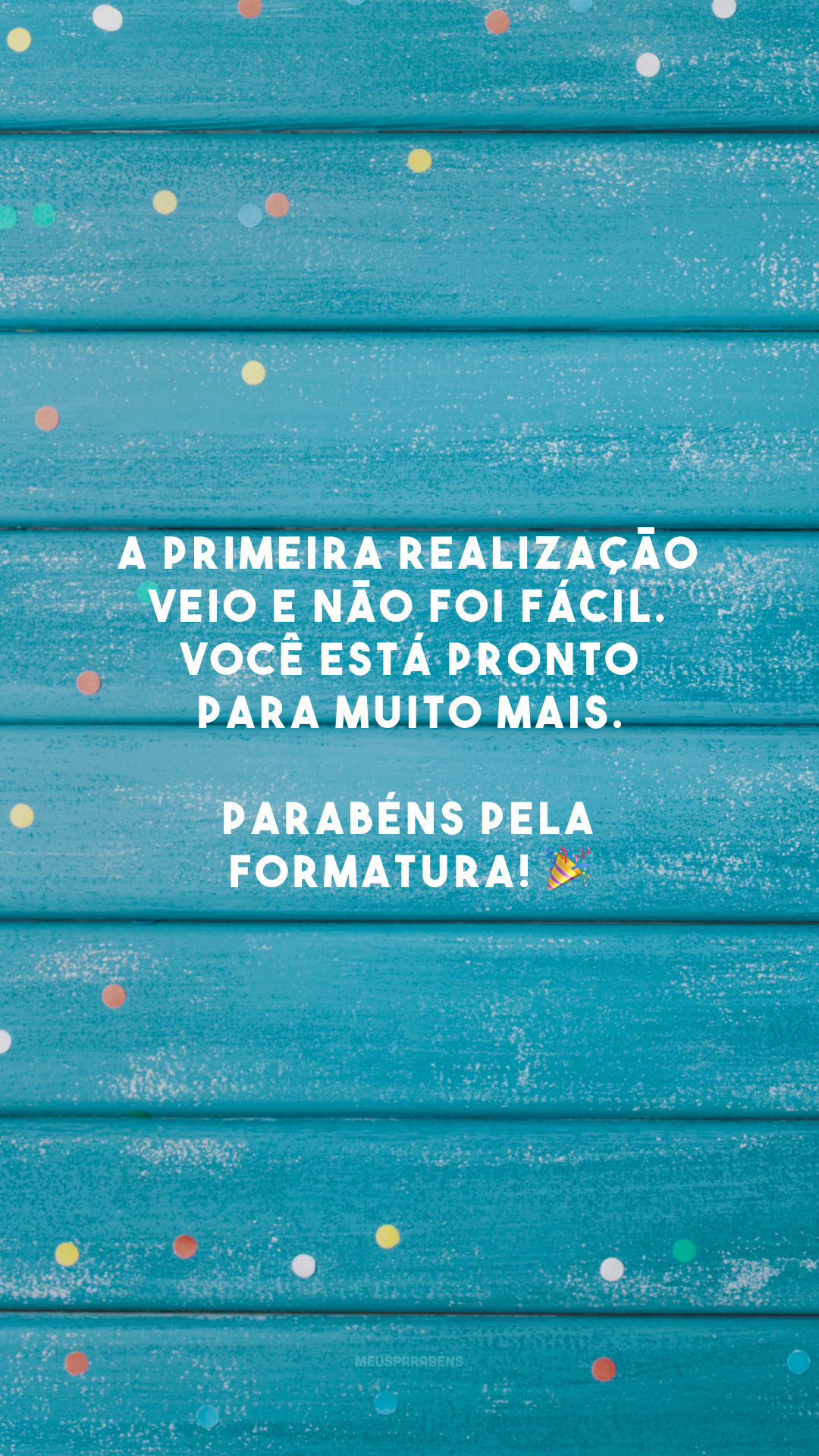 A primeira realização veio e não foi fácil. Você está pronto para muito mais. Parabéns pela formatura! 🎉