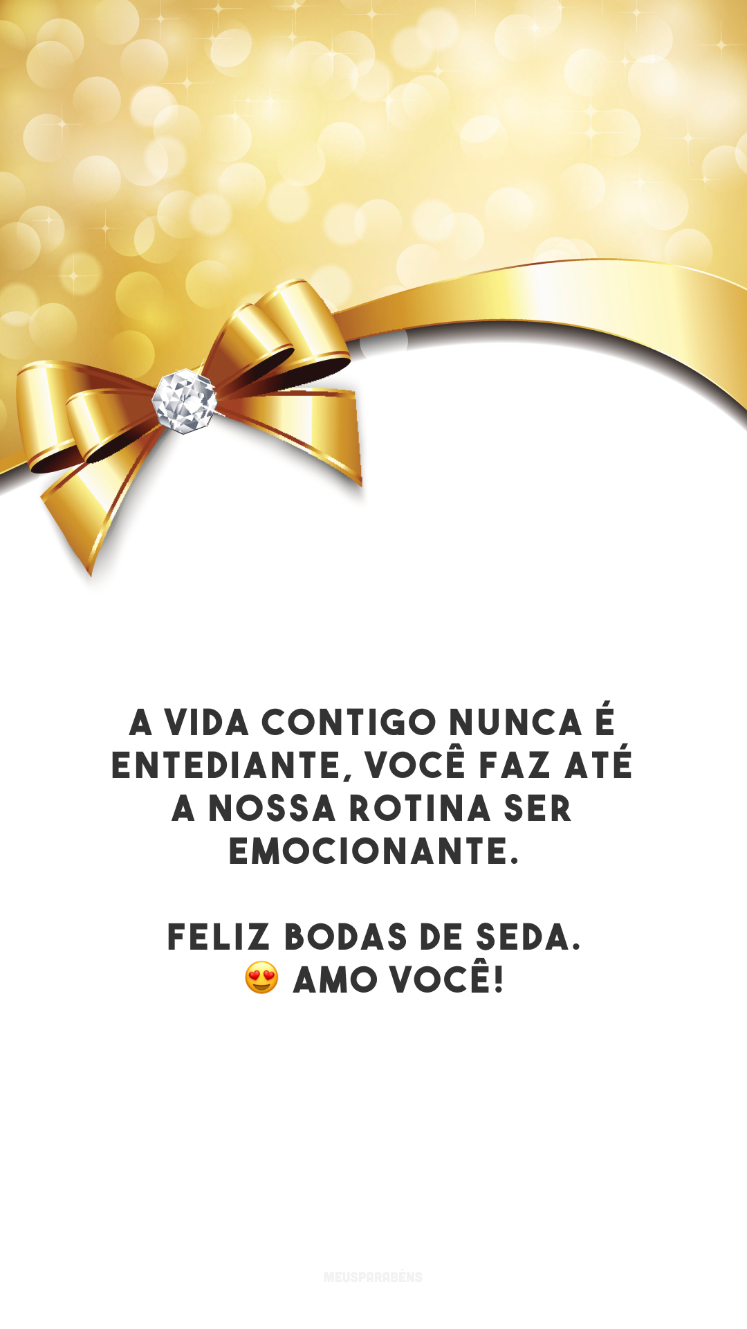 A vida contigo nunca é entediante, você faz até a nossa rotina ser emocionante. Feliz bodas de seda. 😍 Amo você!