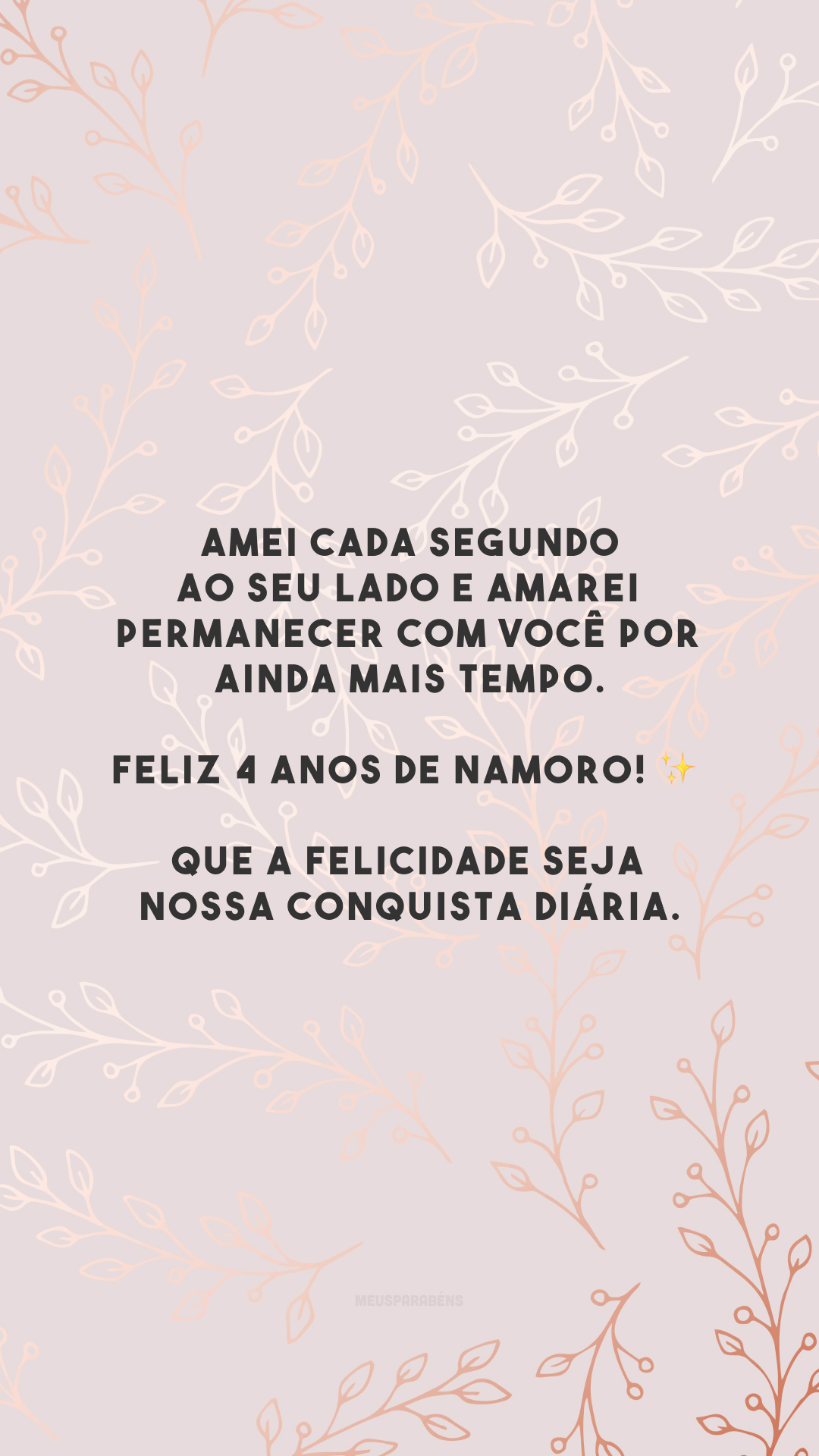 Amei cada segundo ao seu lado e amarei permanecer com você por ainda mais tempo. Feliz 4 anos de namoro! ✨ Que a felicidade seja nossa conquista diária.