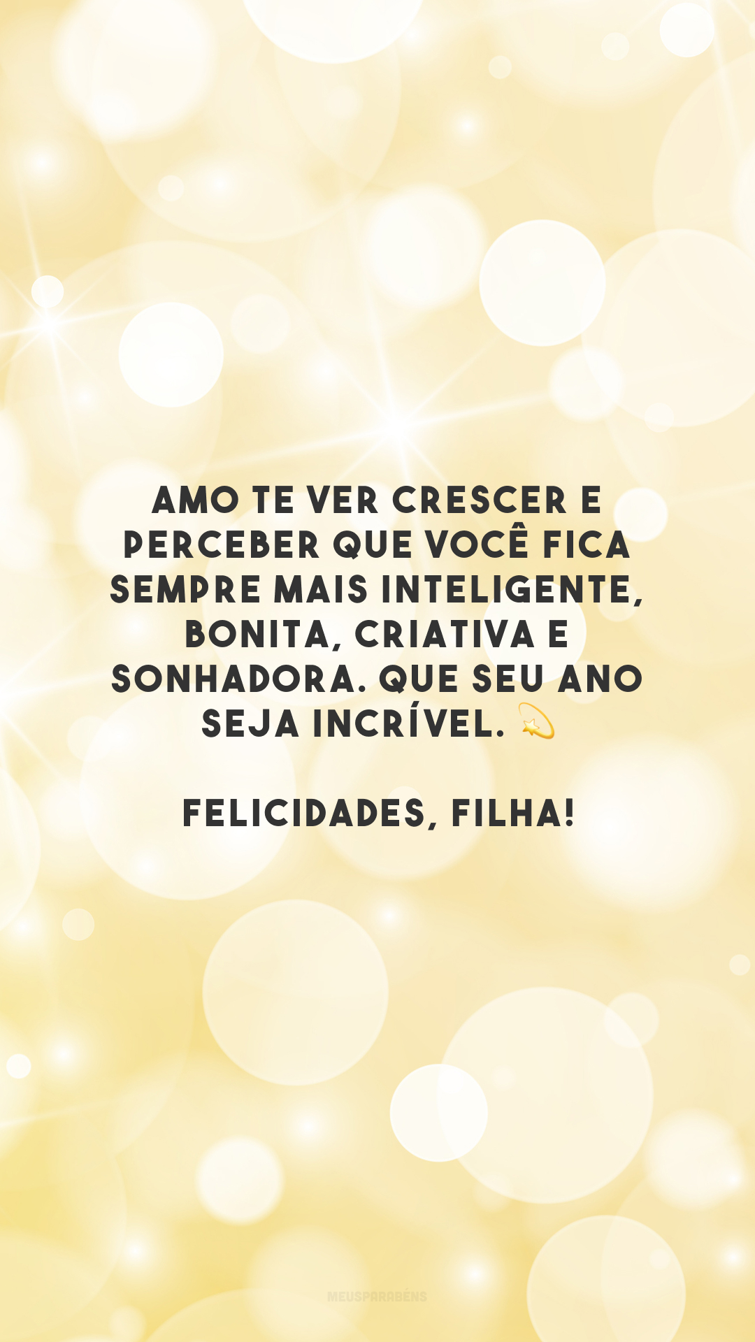 Amo te ver crescer e perceber que você fica sempre mais inteligente, bonita, criativa e sonhadora. Que seu ano seja incrível. 💫 Felicidades, filha!