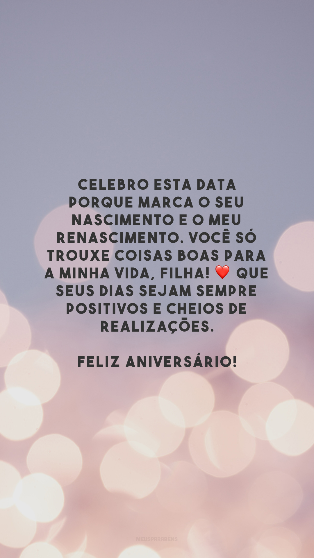 Celebro esta data porque marca o seu nascimento e o meu renascimento. Você só trouxe coisas boas para a minha vida, filha! ❤️ Que seus dias sejam sempre positivos e cheios de realizações. Feliz aniversário!