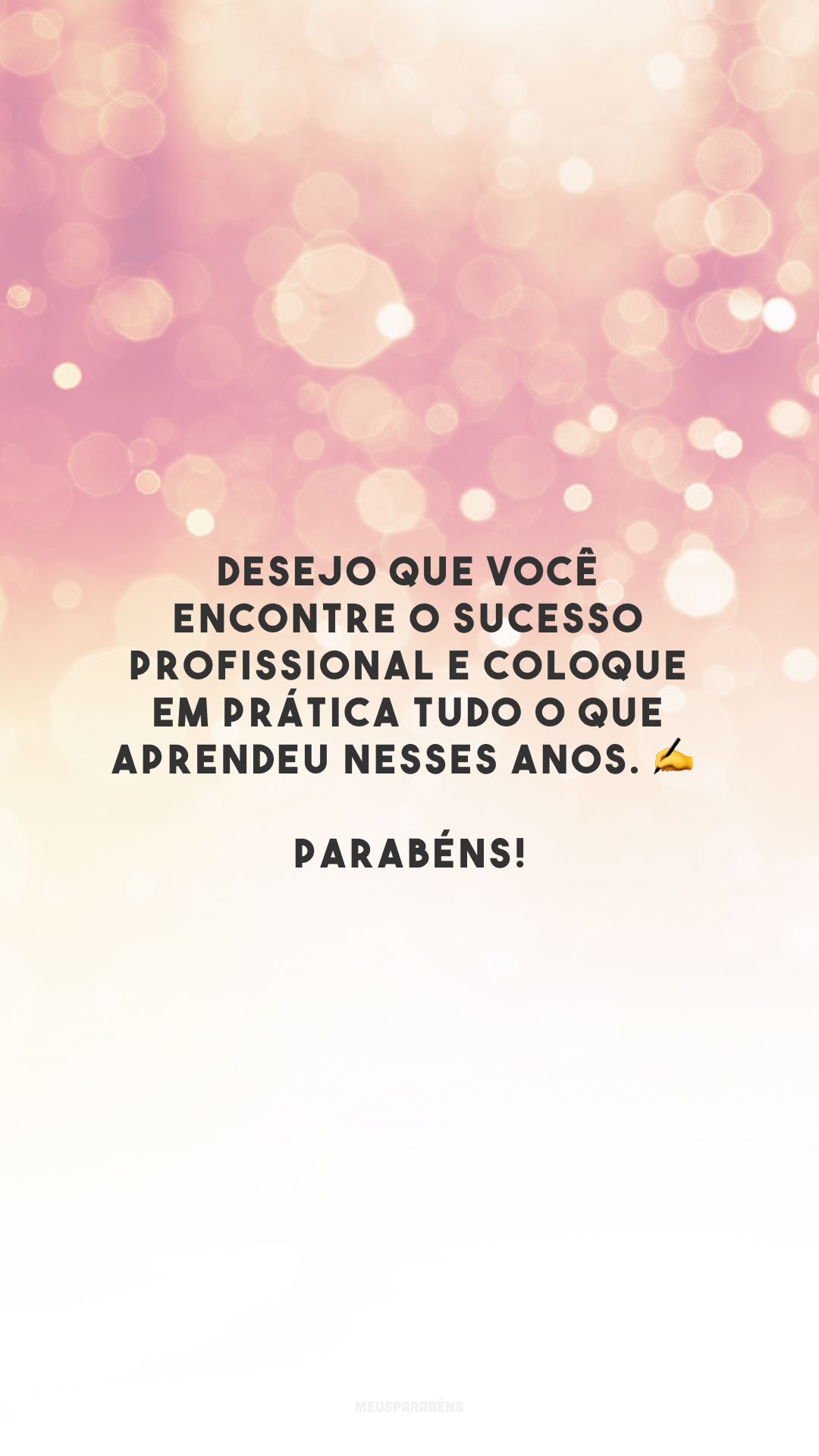 Desejo que você encontre o sucesso profissional e coloque em prática tudo o que aprendeu nesses anos. ✍️ Parabéns!