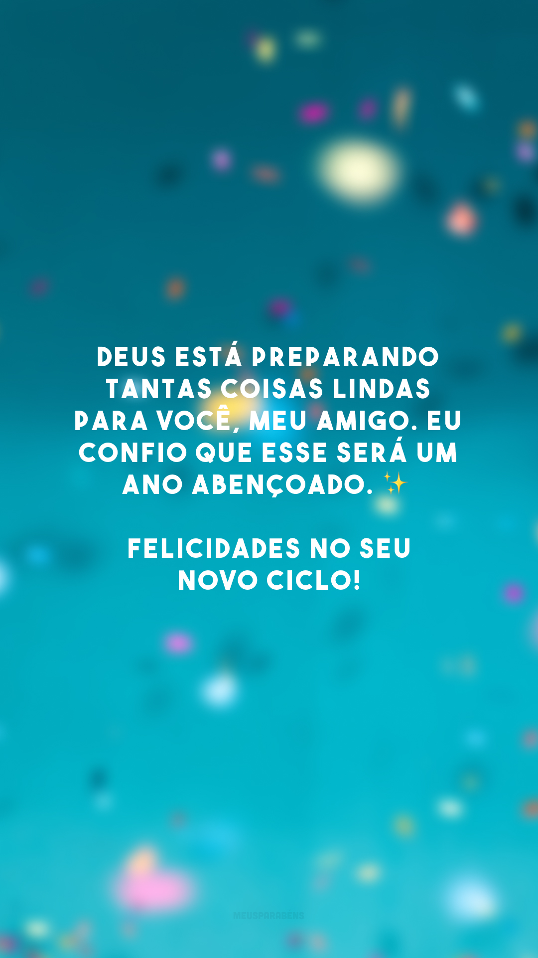 Deus está preparando tantas coisas lindas para você, meu amigo. Eu confio que esse será um ano abençoado. ✨ Felicidades no seu novo ciclo!