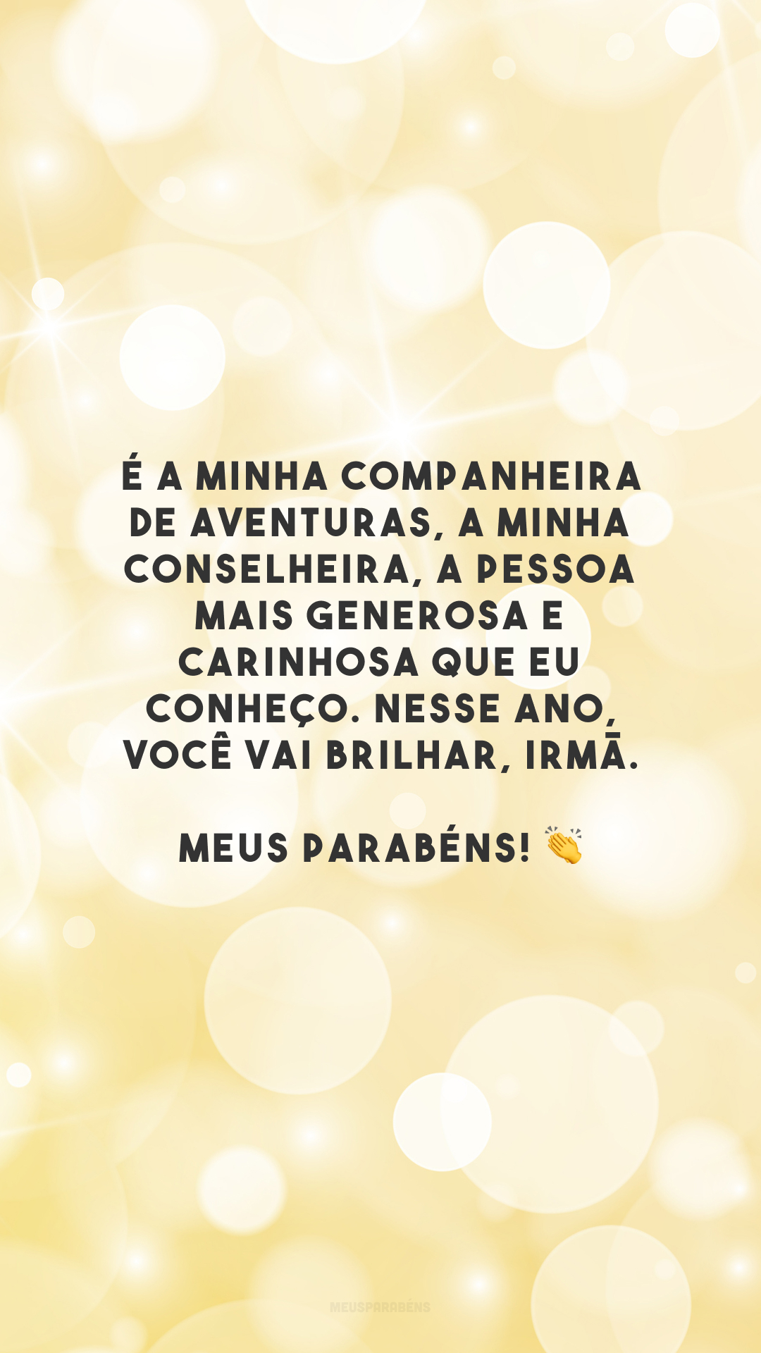 É a minha companheira de aventuras, a minha conselheira, a pessoa mais generosa e carinhosa que eu conheço. Nesse ano, você vai brilhar, irmã. Meus parabéns! 👏