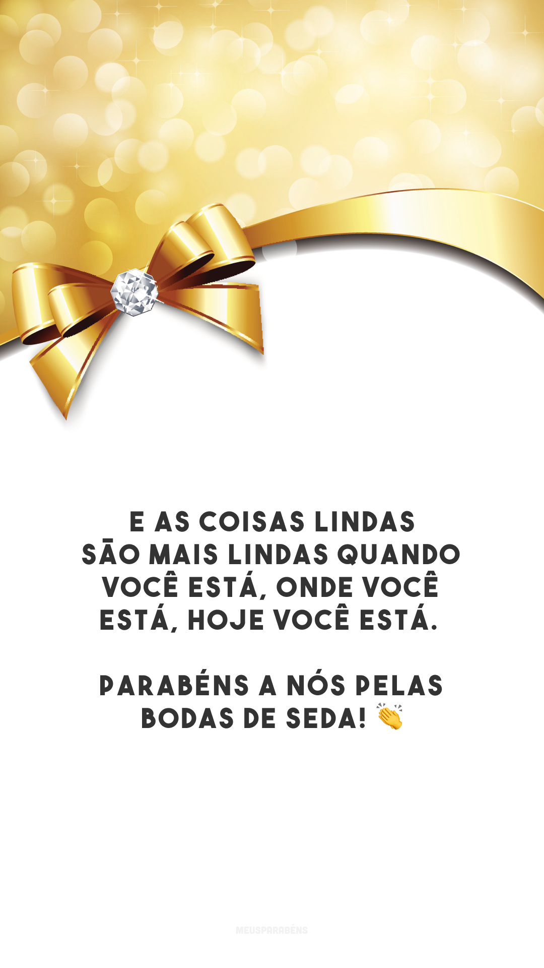 E as coisas lindas são mais lindas quando você está, onde você está, hoje você está. Parabéns a nós pelas bodas de seda! 👏