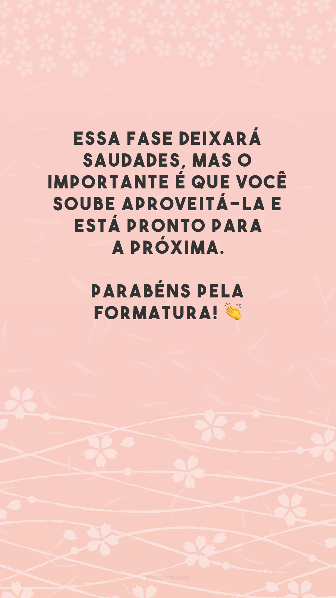 Essa fase deixará saudades, mas o importante é que você soube aproveitá-la e está pronto para a próxima. Parabéns pela formatura! 👏