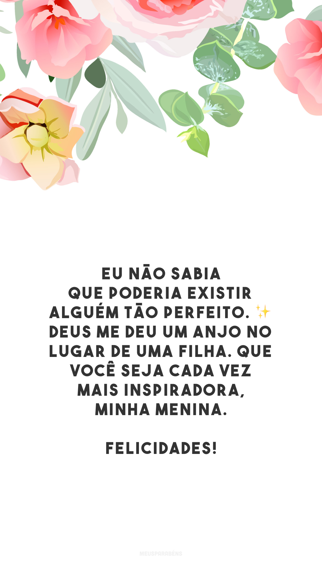 Eu não sabia que poderia existir alguém tão perfeito. ✨ Deus me deu um anjo no lugar de uma filha. Que você seja cada vez mais inspiradora, minha menina. Felicidades!