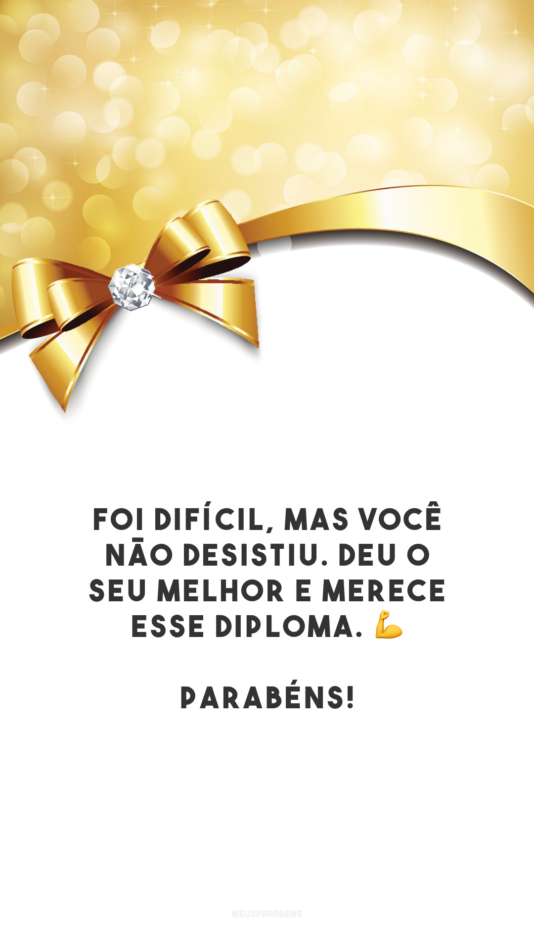 Foi difícil, mas você não desistiu. Deu o seu melhor e merece esse diploma. 💪 Parabéns!