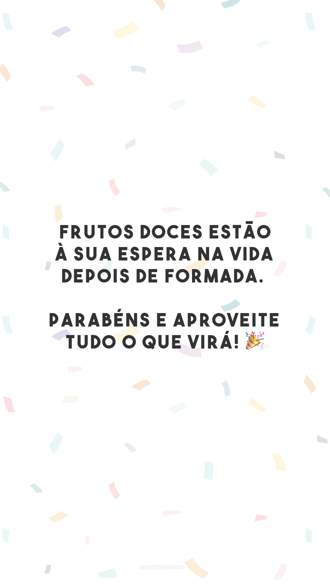 Frutos doces estão à sua espera na vida depois de formada. Parabéns e aproveite tudo o que virá! 🎉