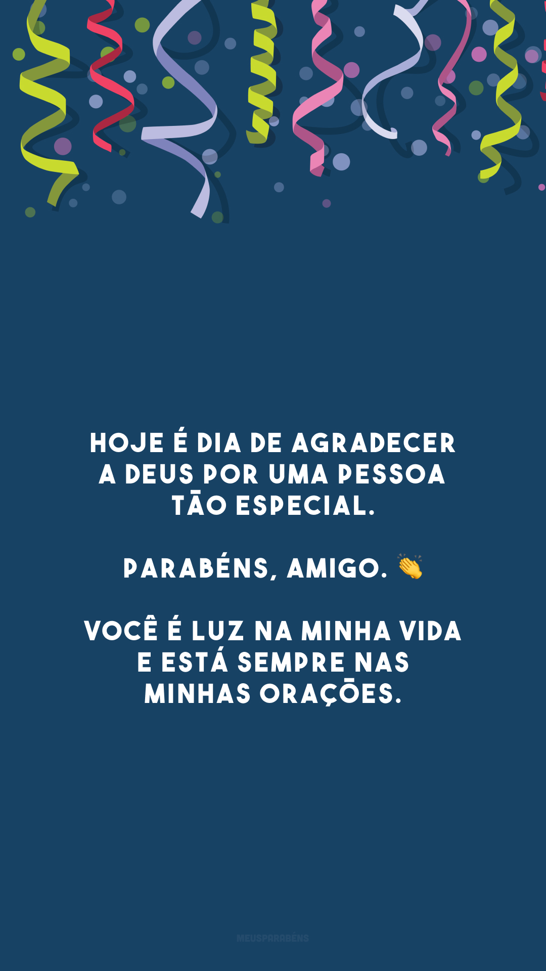 Hoje é dia de agradecer a Deus por uma pessoa tão especial. Parabéns, amigo. 👏 Você é luz na minha vida e está sempre nas minhas orações.