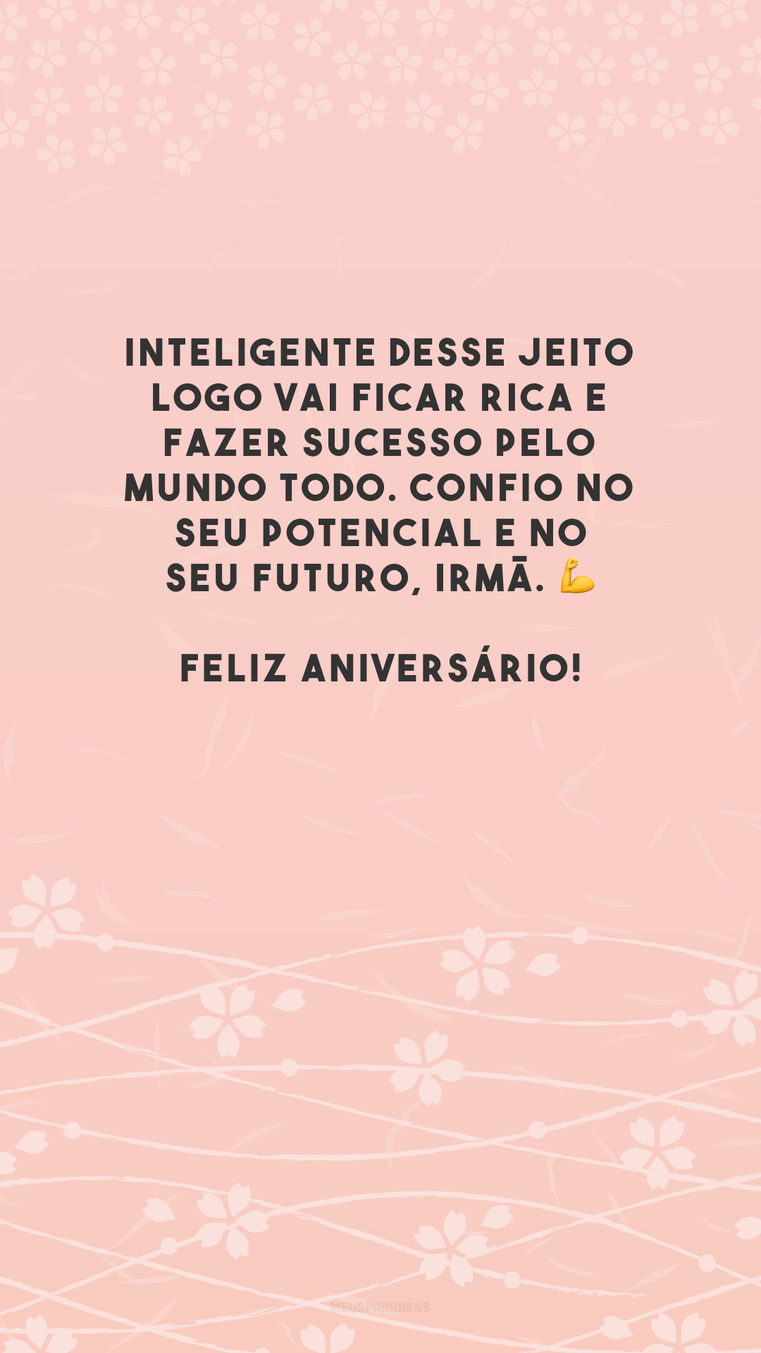 Inteligente desse jeito logo vai ficar rica e fazer sucesso pelo mundo todo. Confio no seu potencial e no seu futuro, irmã. 💪 Feliz aniversário!