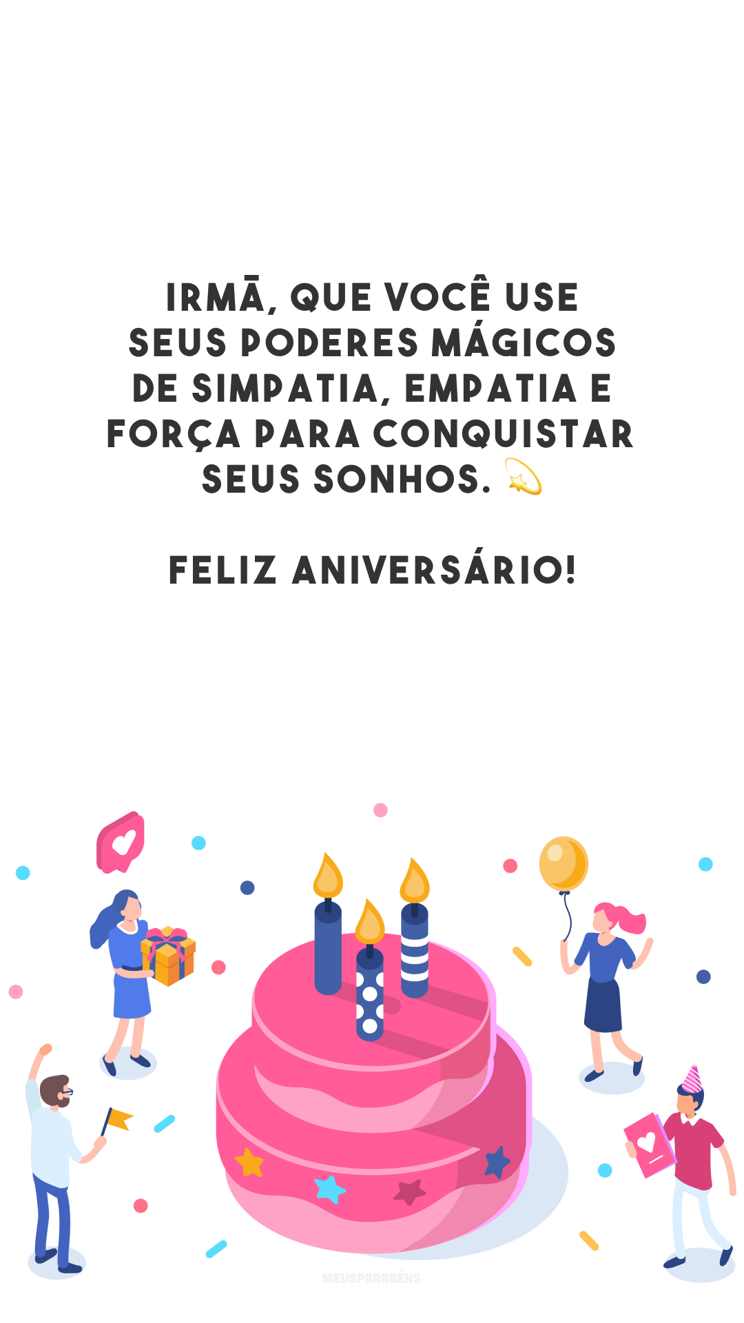 Irmã, que você use seus poderes mágicos de simpatia, empatia e força para conquistar seus sonhos. 💫 Feliz aniversário!