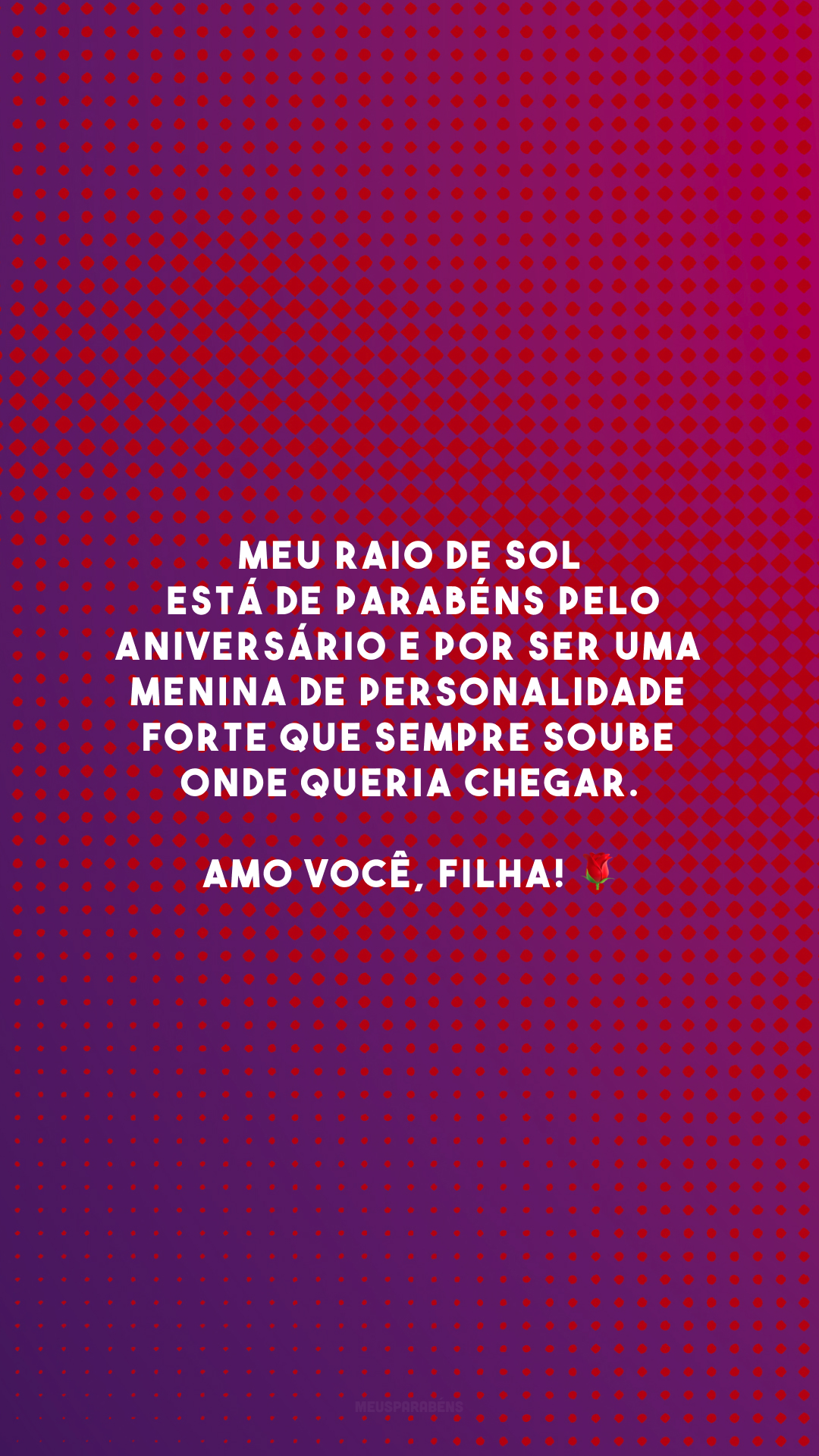 Meu raio de sol está de parabéns pelo aniversário e por ser uma menina de personalidade forte que sempre soube onde queria chegar. Amo você, filha! 🌹