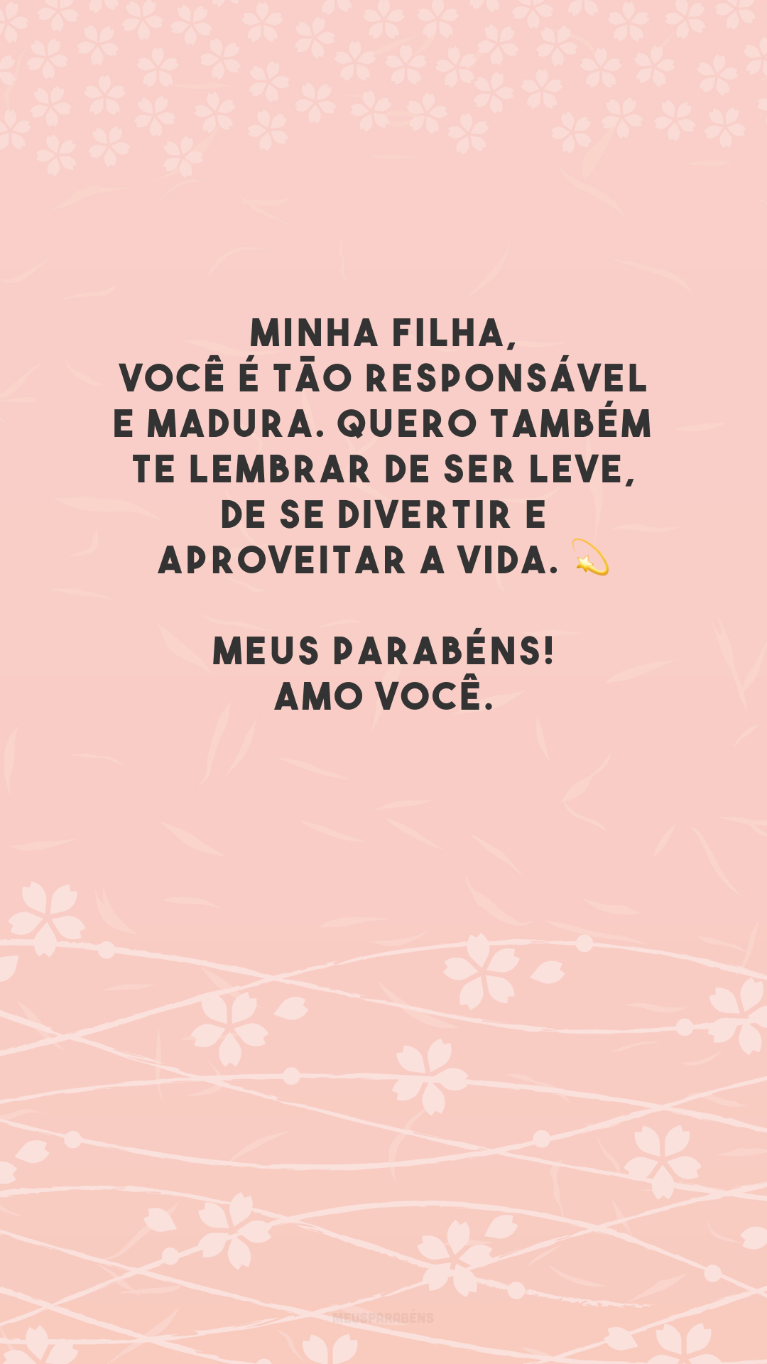 Minha filha, você é tão responsável e madura. Quero também te lembrar de ser leve, de se divertir e aproveitar a vida. 💫 Meus parabéns! Amo você.