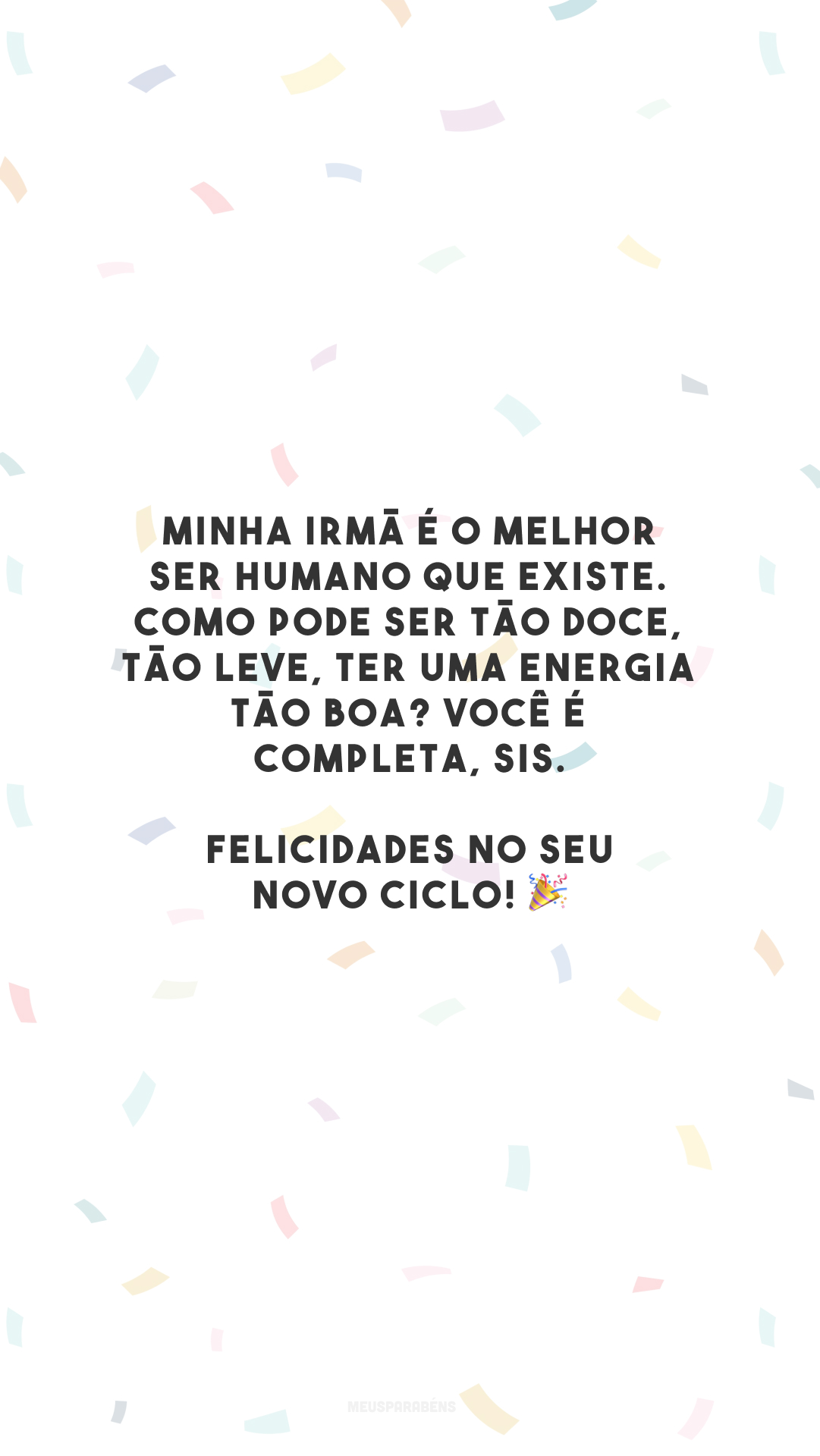 Minha irmã é o melhor ser humano que existe. Como pode ser tão doce, tão leve, ter uma energia tão boa? Você é completa, sis. Felicidades no seu novo ciclo! 🎉