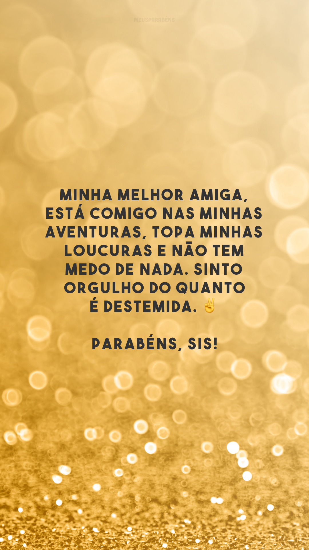 Minha melhor amiga, está comigo nas minhas aventuras, topa minhas loucuras e não tem medo de nada. Sinto orgulho do quanto é destemida. ✌️ Parabéns, sis!