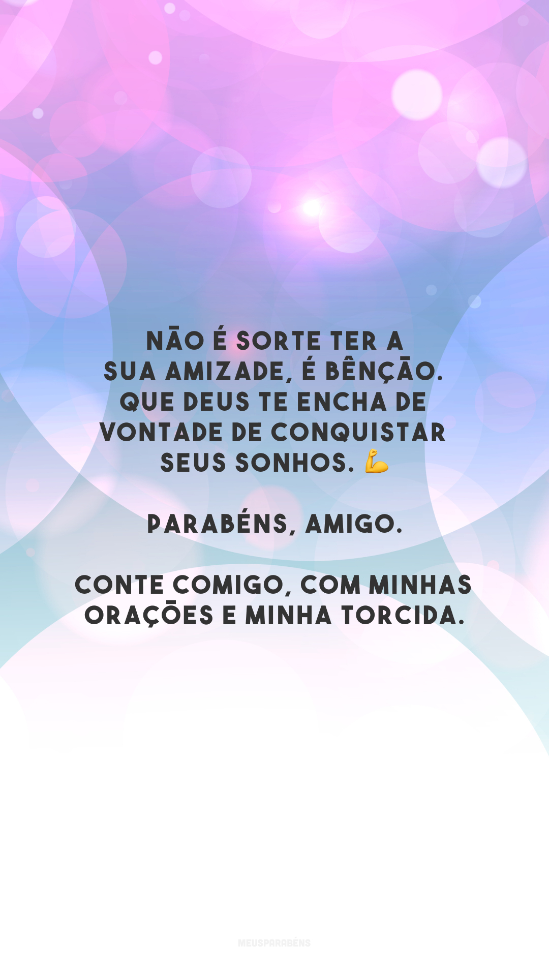 Não é sorte ter a sua amizade, é bênção. Que Deus te encha de vontade de conquistar seus sonhos. 💪 Parabéns, amigo. Conte comigo, com minhas orações e minha torcida.