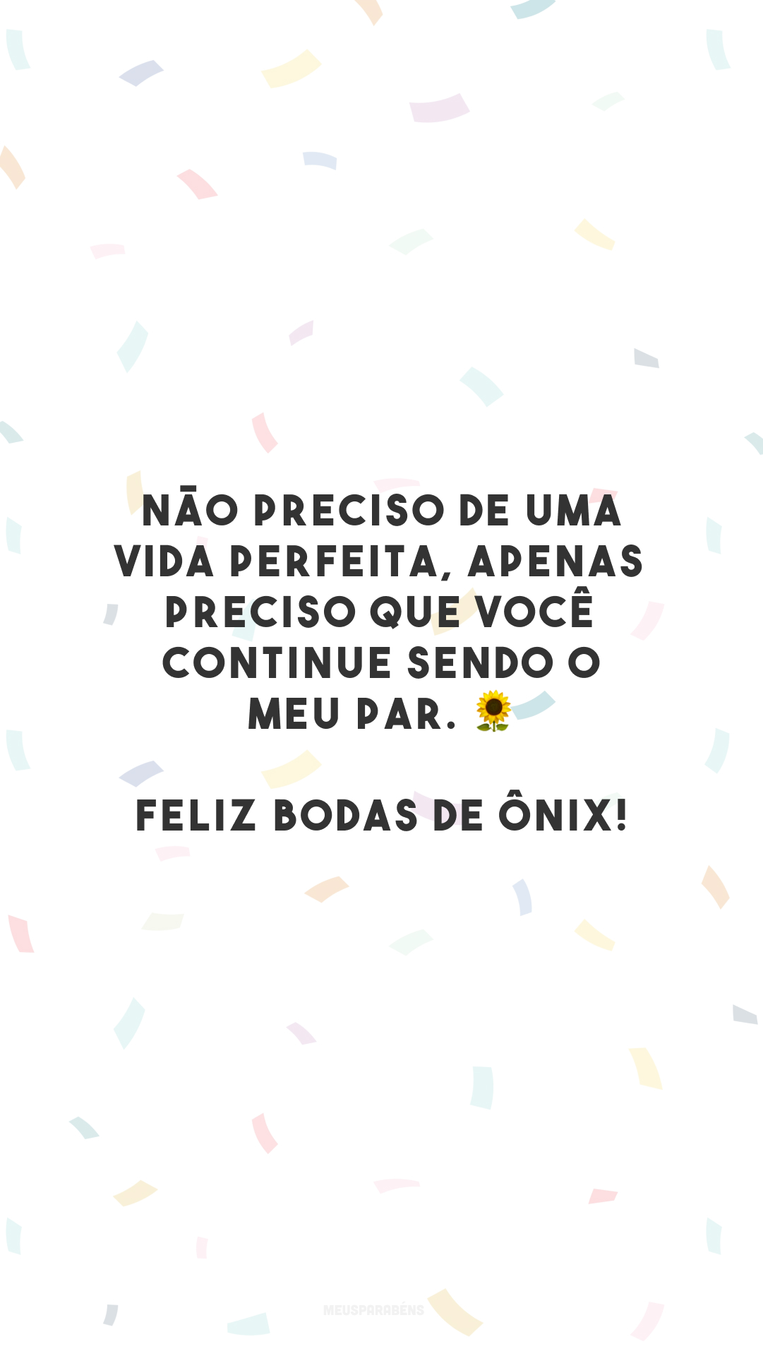 Não preciso de uma vida perfeita, apenas preciso que você continue sendo o meu par. 🌻 Feliz bodas de ônix!