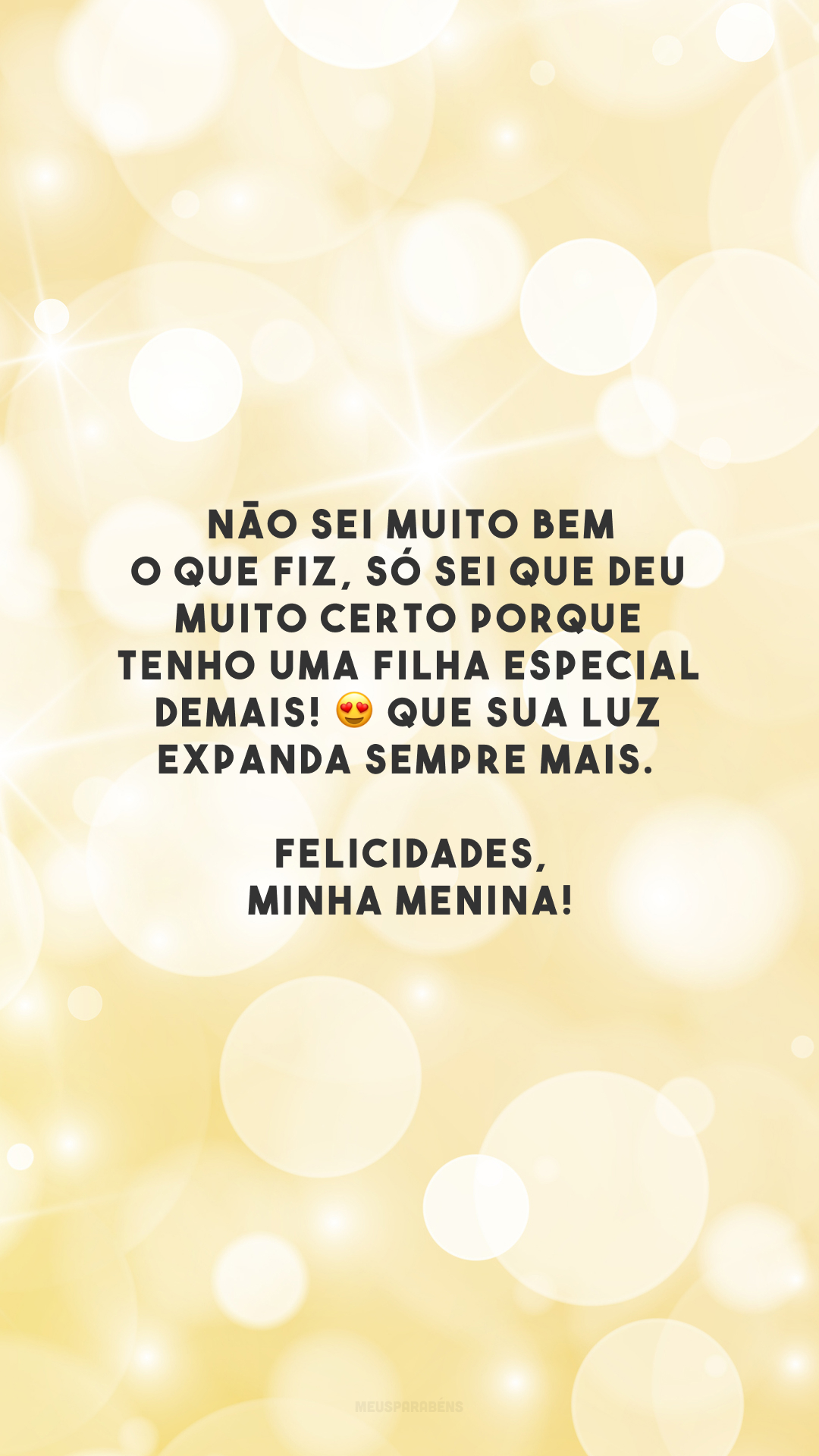 Não sei muito bem o que fiz, só sei que deu muito certo porque tenho uma filha especial demais! 😍 Que sua luz expanda sempre mais. Felicidades, minha menina!