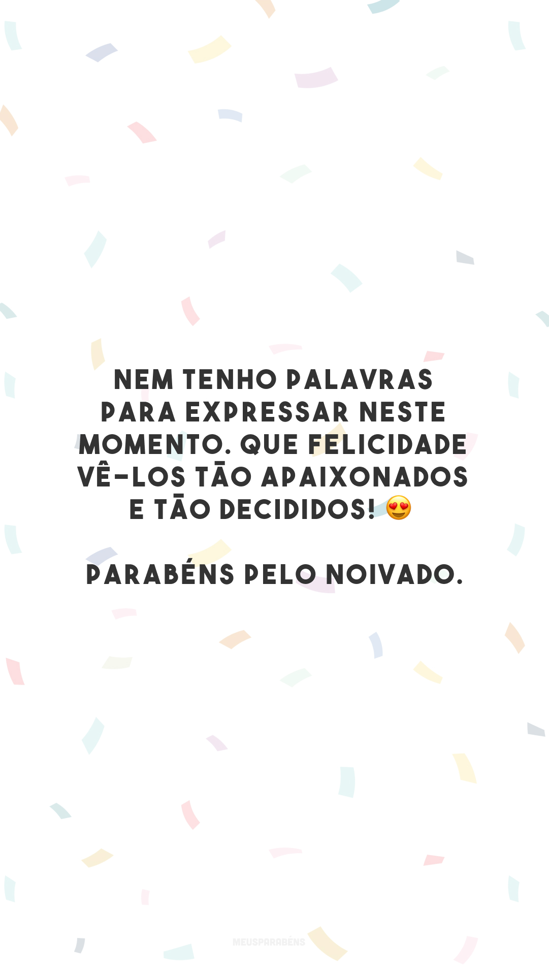 Nem tenho palavras para expressar neste momento. Que felicidade vê-los tão apaixonados e tão decididos! 😍 Parabéns pelo noivado.