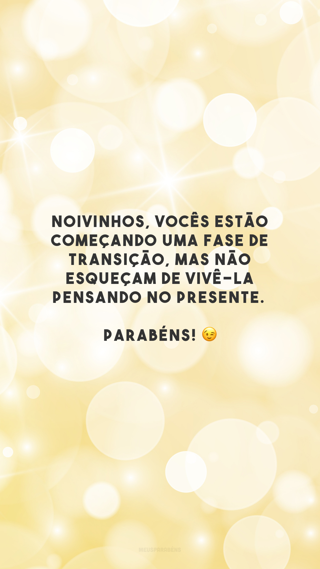 Noivinhos, vocês estão começando uma fase de transição, mas não esqueçam de vivê-la pensando no presente. Parabéns! 😉