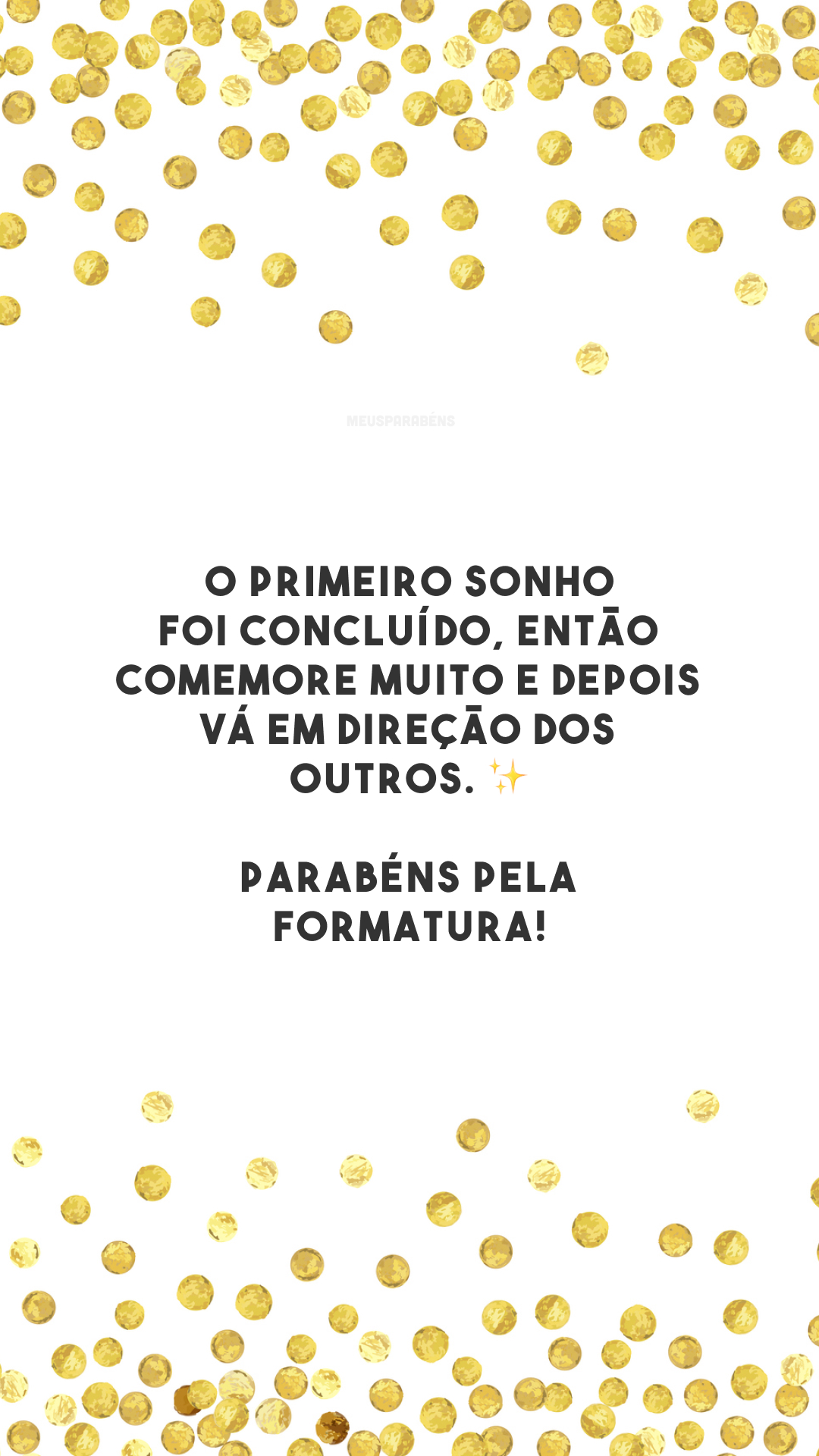 O primeiro sonho foi concluído, então comemore muito e depois vá em direção dos outros. ✨ Parabéns pela formatura!