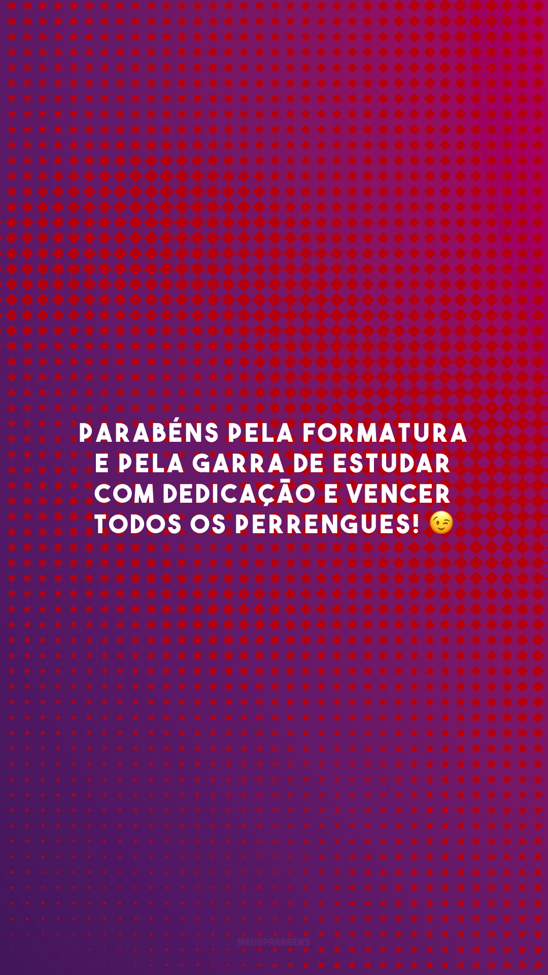 Parabéns pela formatura e pela garra de estudar com dedicação e vencer todos os perrengues! 😉