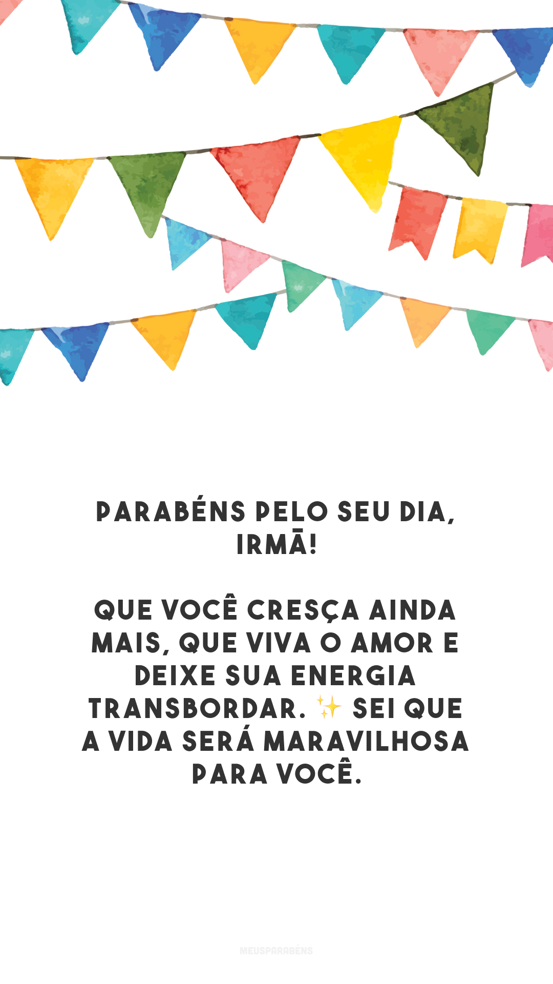 Parabéns pelo seu dia, irmã! Que você cresça ainda mais, que viva o amor e deixe sua energia transbordar. ✨ Sei que a vida será maravilhosa para você.