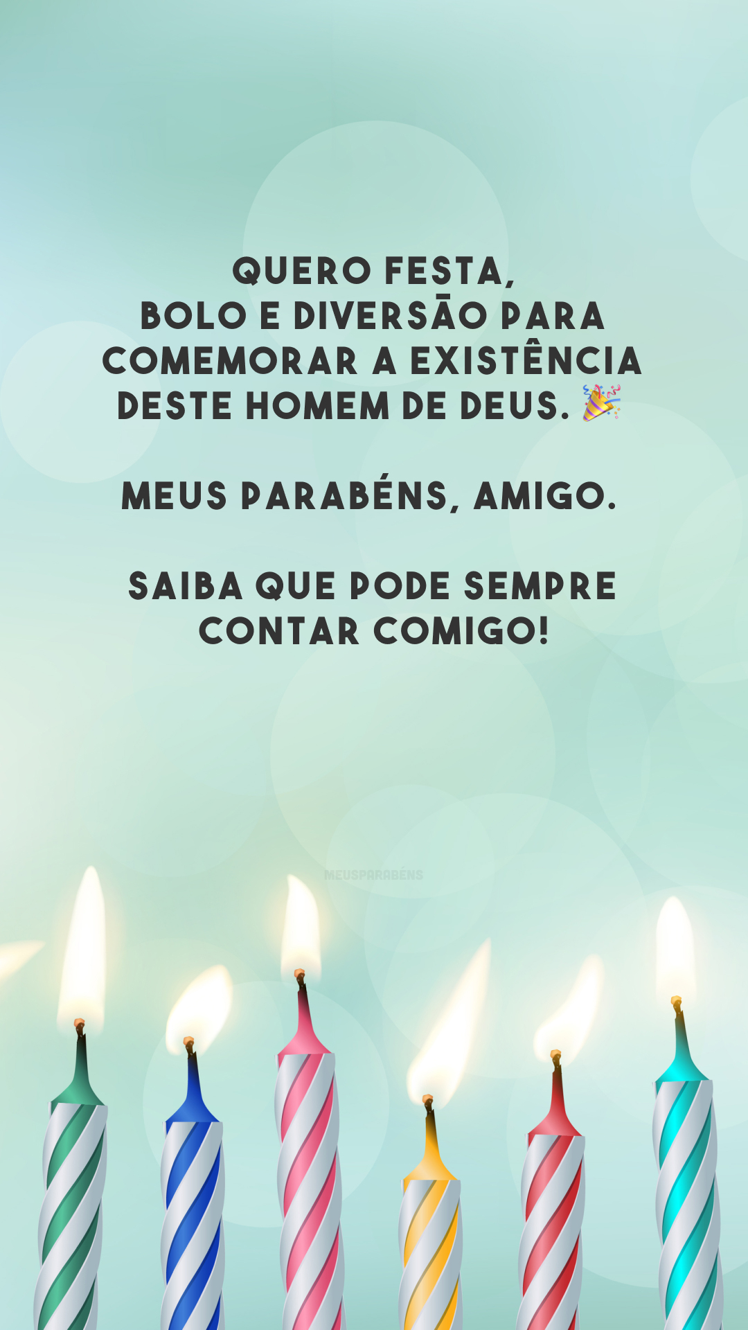 Quero festa, bolo e diversão para comemorar a existência deste homem de Deus. 🎉 Meus parabéns, amigo. Saiba que pode sempre contar comigo!