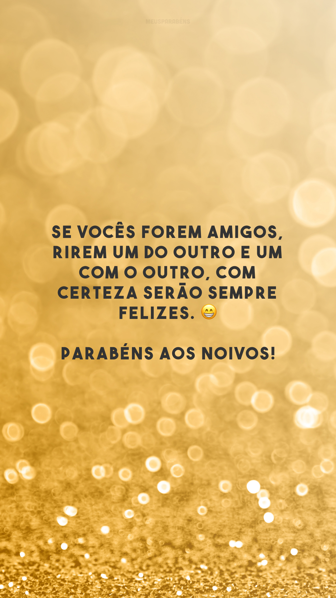 Se vocês forem amigos, rirem um do outro e um com o outro, com certeza serão sempre felizes. 😁 Parabéns aos noivos!