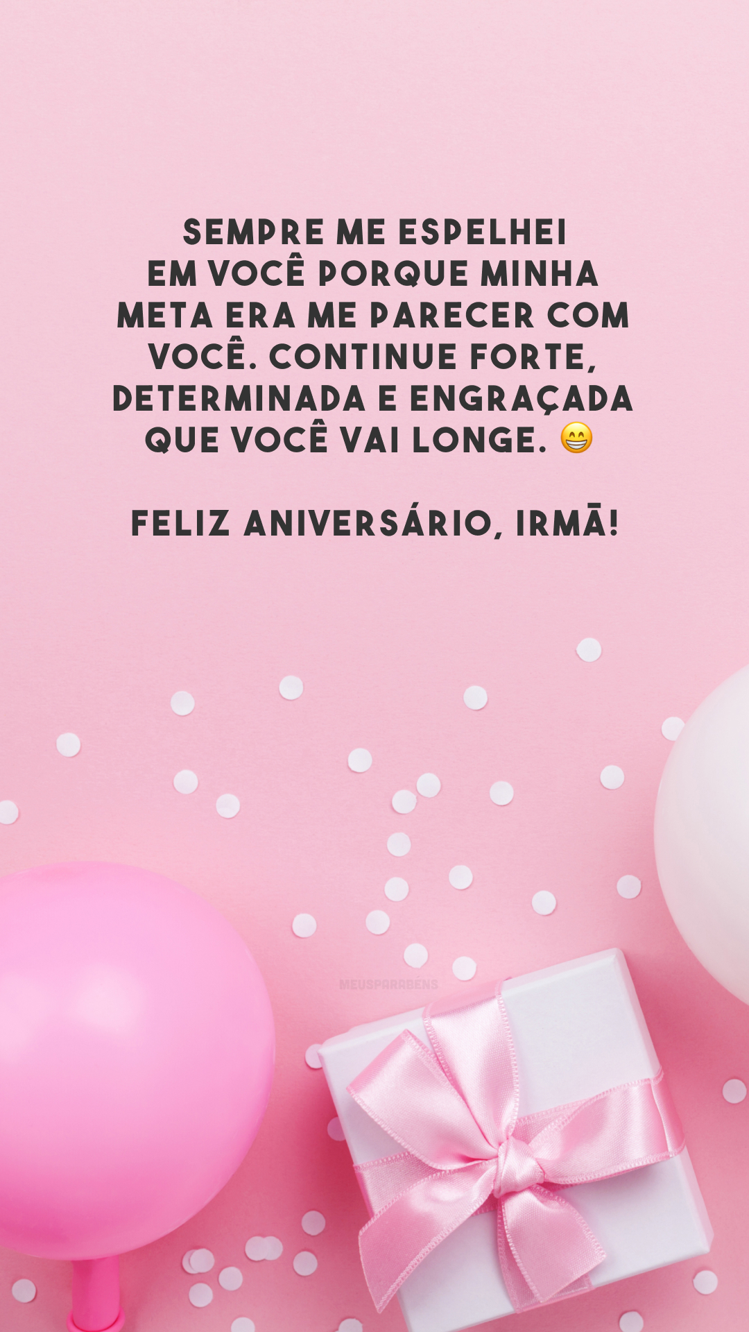 Sempre me espelhei em você porque minha meta era me parecer com você. Continue forte, determinada e engraçada que você vai longe. 😁 Feliz aniversário, irmã!