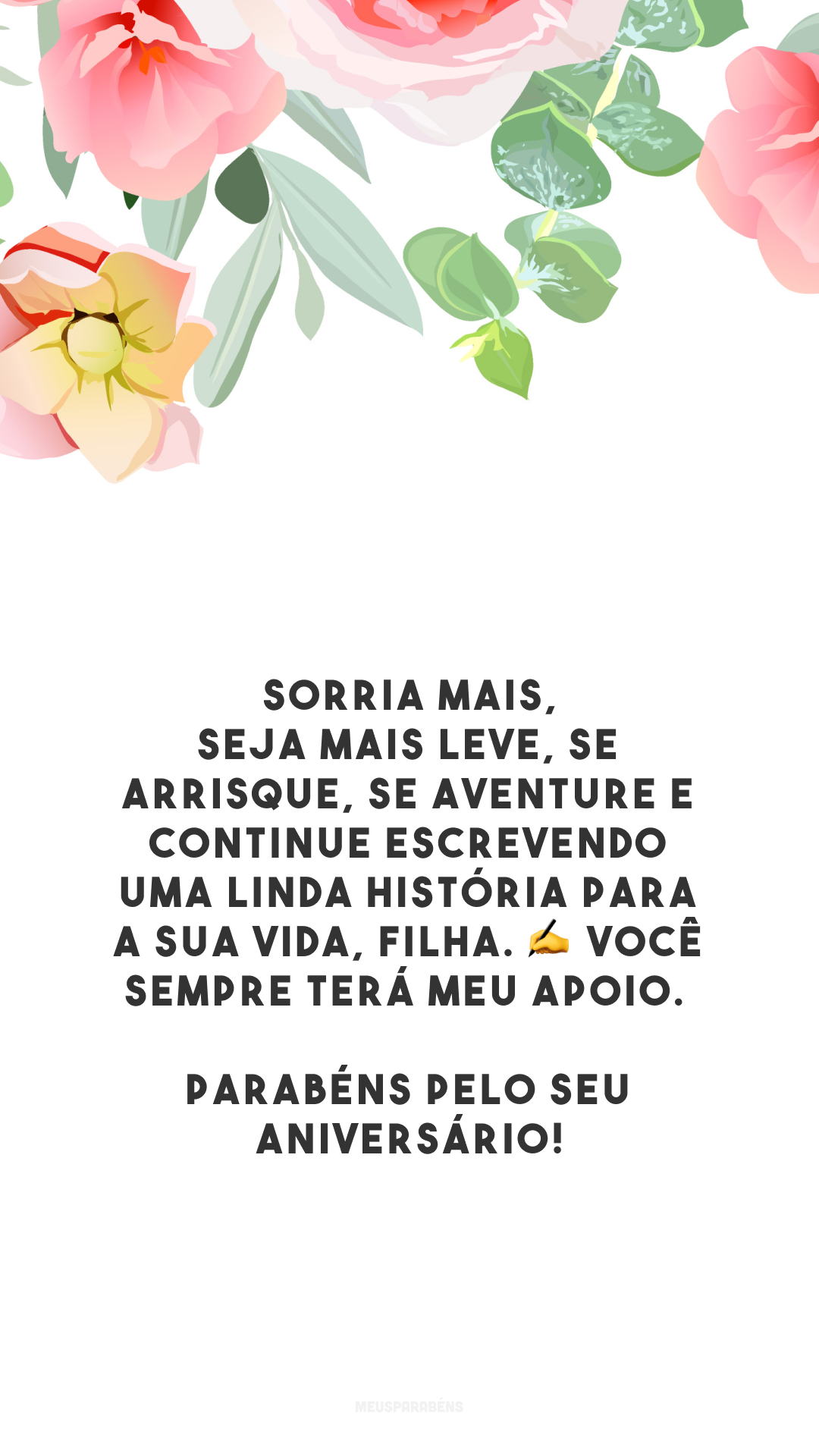 Sorria mais, seja mais leve, se arrisque, se aventure e continue escrevendo uma linda história para a sua vida, filha. ✍️ Você sempre terá meu apoio. Parabéns pelo seu aniversário!