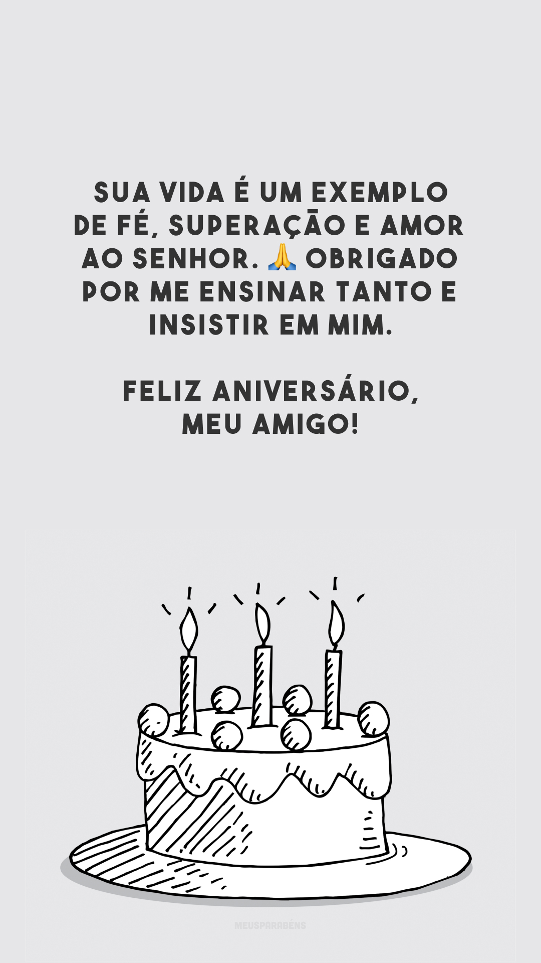 Sua vida é um exemplo de fé, superação e amor ao Senhor. 🙏 Obrigado por me ensinar tanto e insistir em mim. Feliz aniversário, meu amigo!