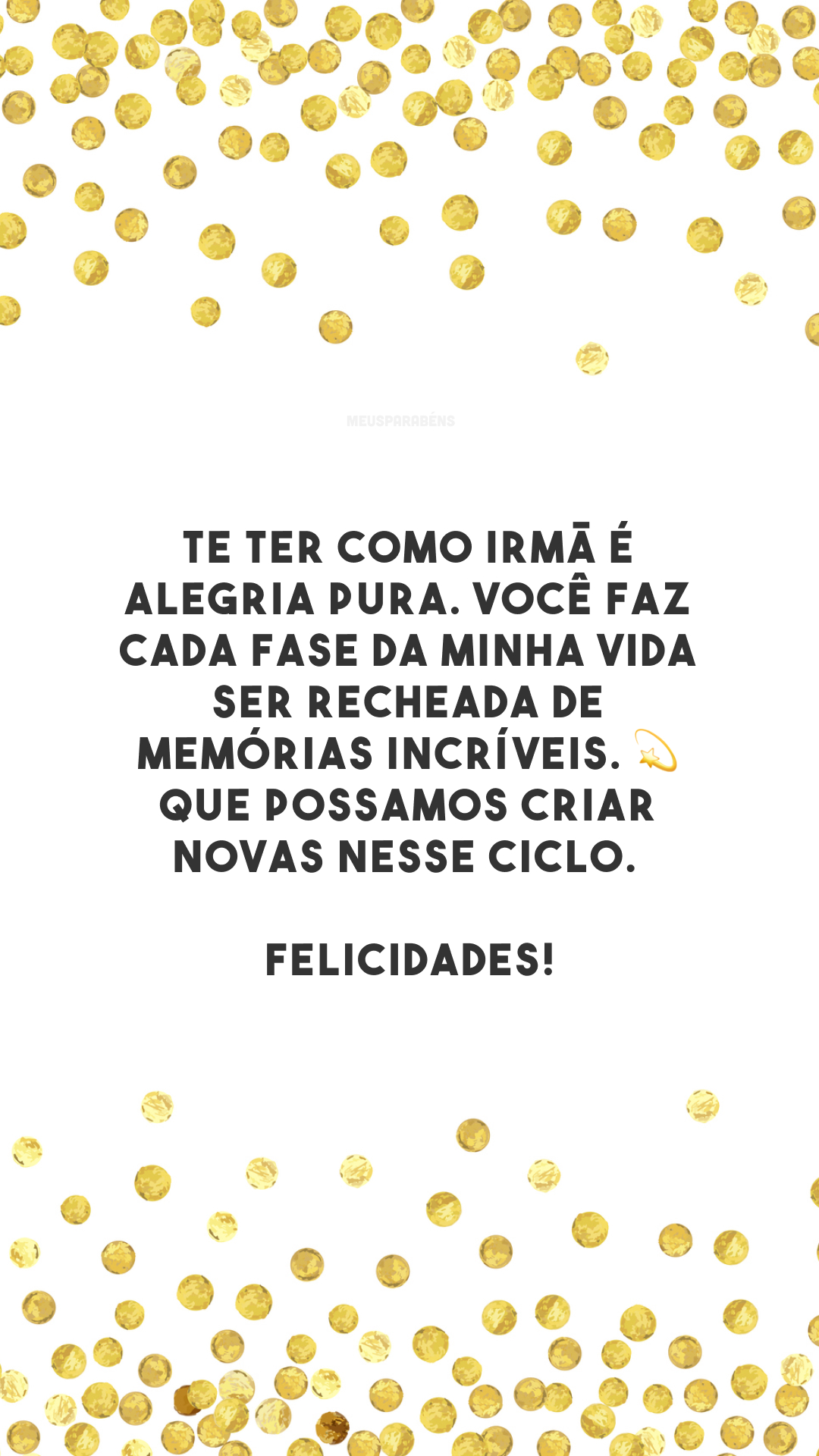 Te ter como irmã é alegria pura. Você faz cada fase da minha vida ser recheada de memórias incríveis. 💫 Que possamos criar novas nesse ciclo. Felicidades!