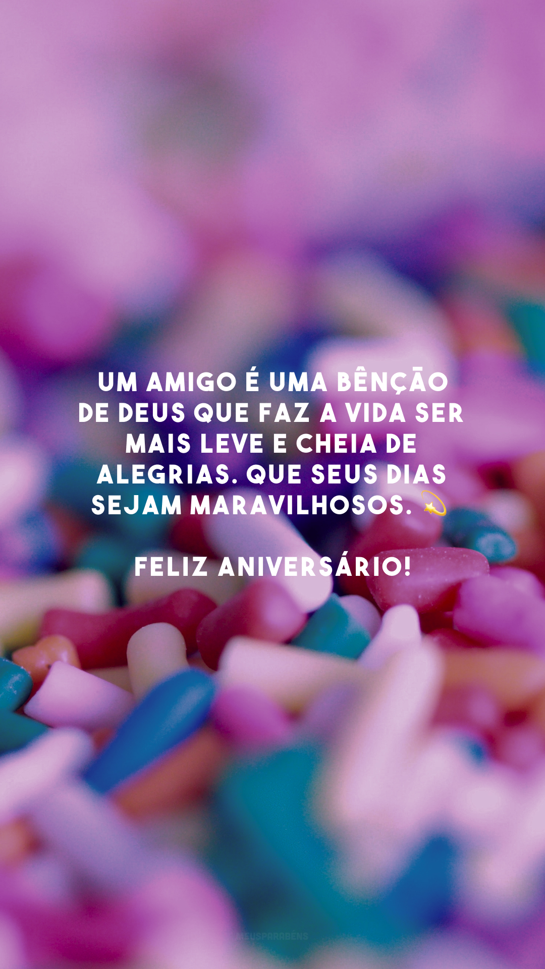 Um amigo é uma bênção de Deus que faz a vida ser mais leve e cheia de alegrias. Que seus dias sejam maravilhosos. 💫 Feliz aniversário!