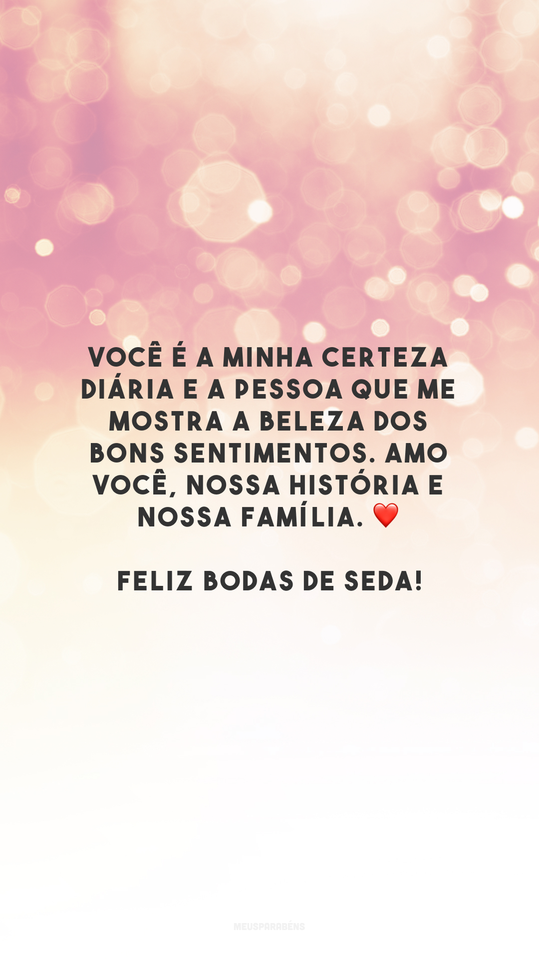 Você é a minha certeza diária e a pessoa que me mostra a beleza dos bons sentimentos. Amo você, nossa história e nossa família. ❤️ Feliz bodas de seda!