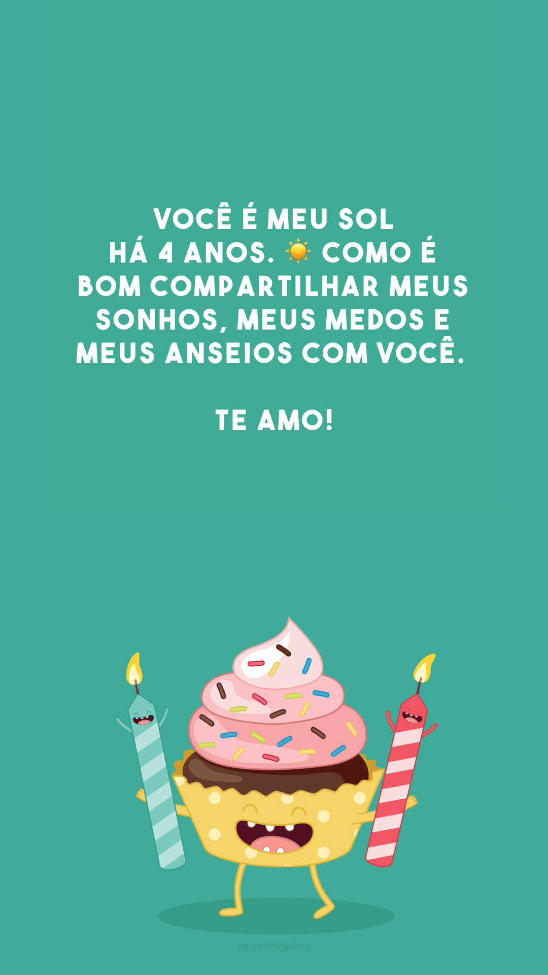 Você é meu sol há 4 anos. ☀ Como é bom compartilhar meus sonhos, meus medos e meus anseios com você. Te amo!