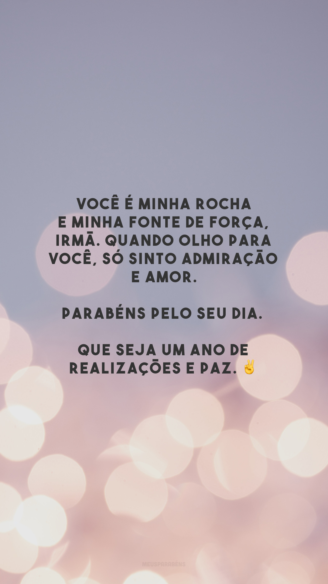 Você é minha rocha e minha fonte de força, irmã. Quando olho para você, só sinto admiração e amor. Parabéns pelo seu dia. Que seja um ano de realizações e paz. ✌️